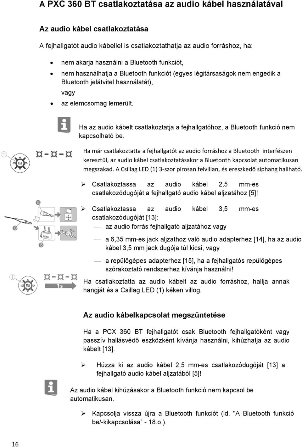 Ha az audio kábelt csatlakoztatja a fejhallgatóhoz, a Bluetooth funkció nem kapcsolható be.