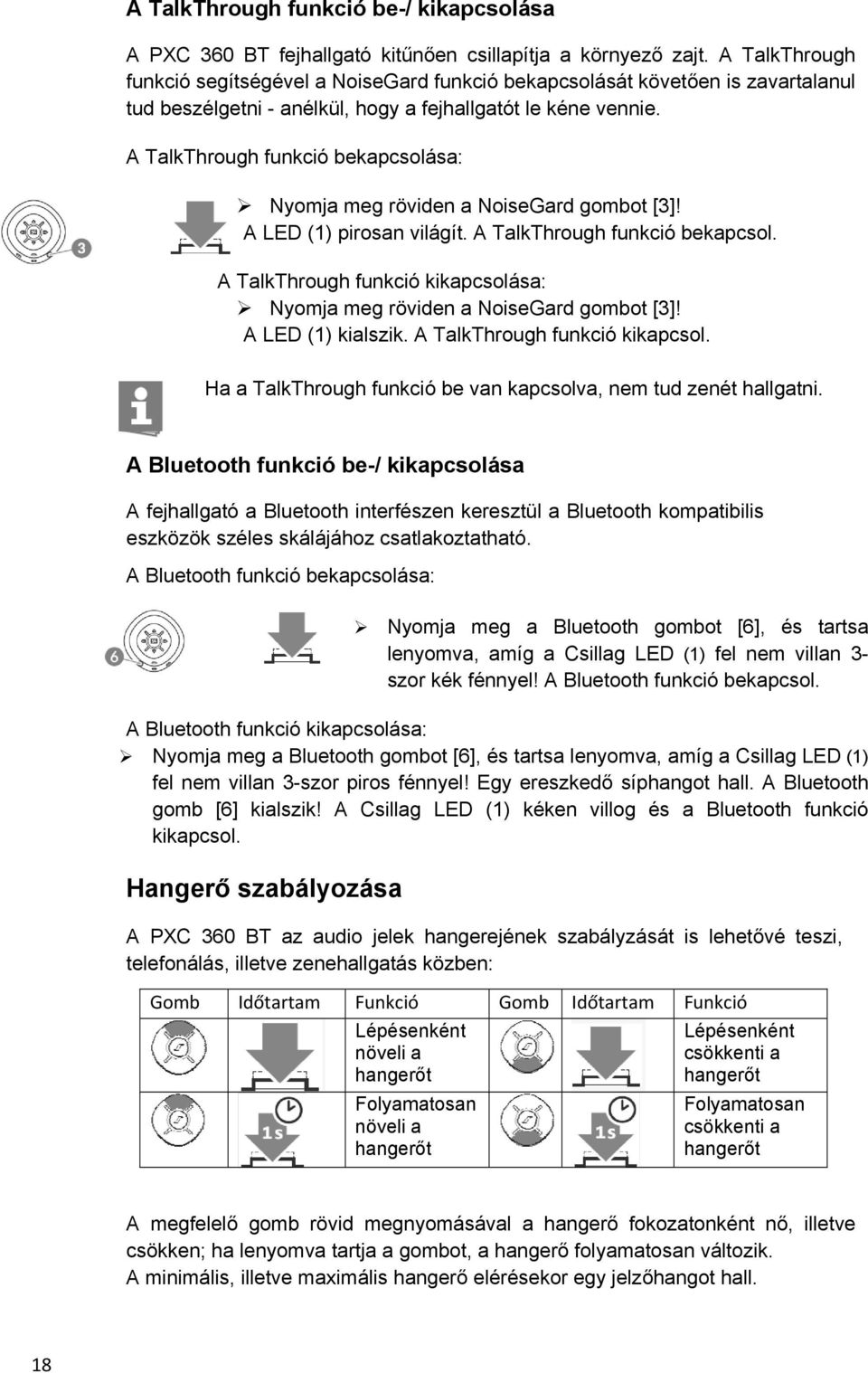 A TalkThrough funkció bekapcsolása: Nyomja meg röviden a NoiseGard gombot [3]! A LED (1) pirosan világít. A TalkThrough funkció bekapcsol.