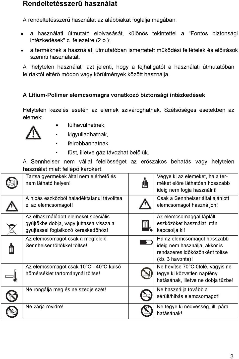 A Lítium-Polimer elemcsomagra vonatkozó biztonsági intézkedések Helytelen kezelés esetén az elemek szivároghatnak.