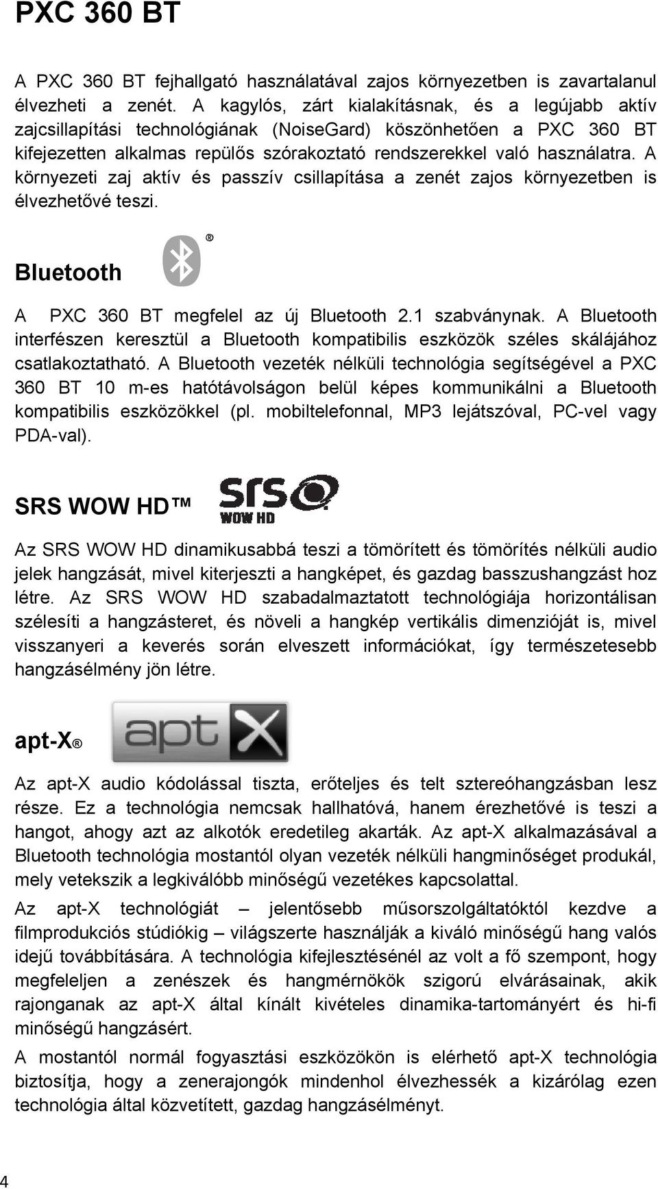 A környezeti zaj aktív és passzív csillapítása a zenét zajos környezetben is élvezhetővé teszi. Bluetooth A PXC 360 BT megfelel az új Bluetooth 2.1 szabványnak.