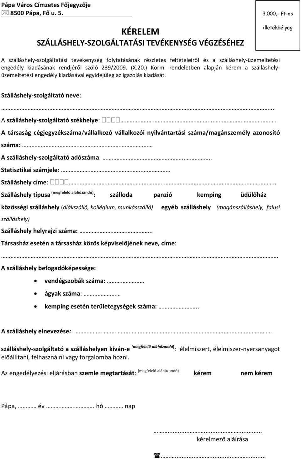 rendeletben alapján kérem a szálláshelyüzemeltetési engedély kiadásával egyidejűleg az igazolás kiadását. Szálláshely-szolgáltató neve:.... A szálláshely-szolgáltató székhelye:.