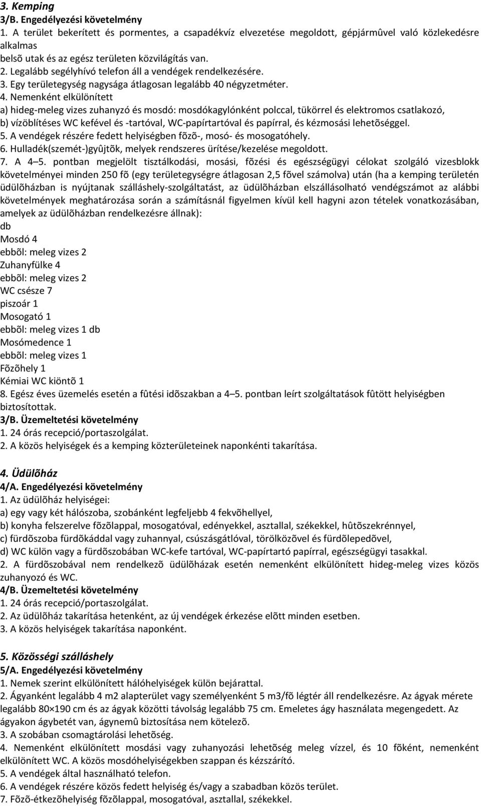 Legalább segélyhívó telefon áll a vendégek rendelkezésére. 3. Egy területegység nagysága átlagosan legalább 40