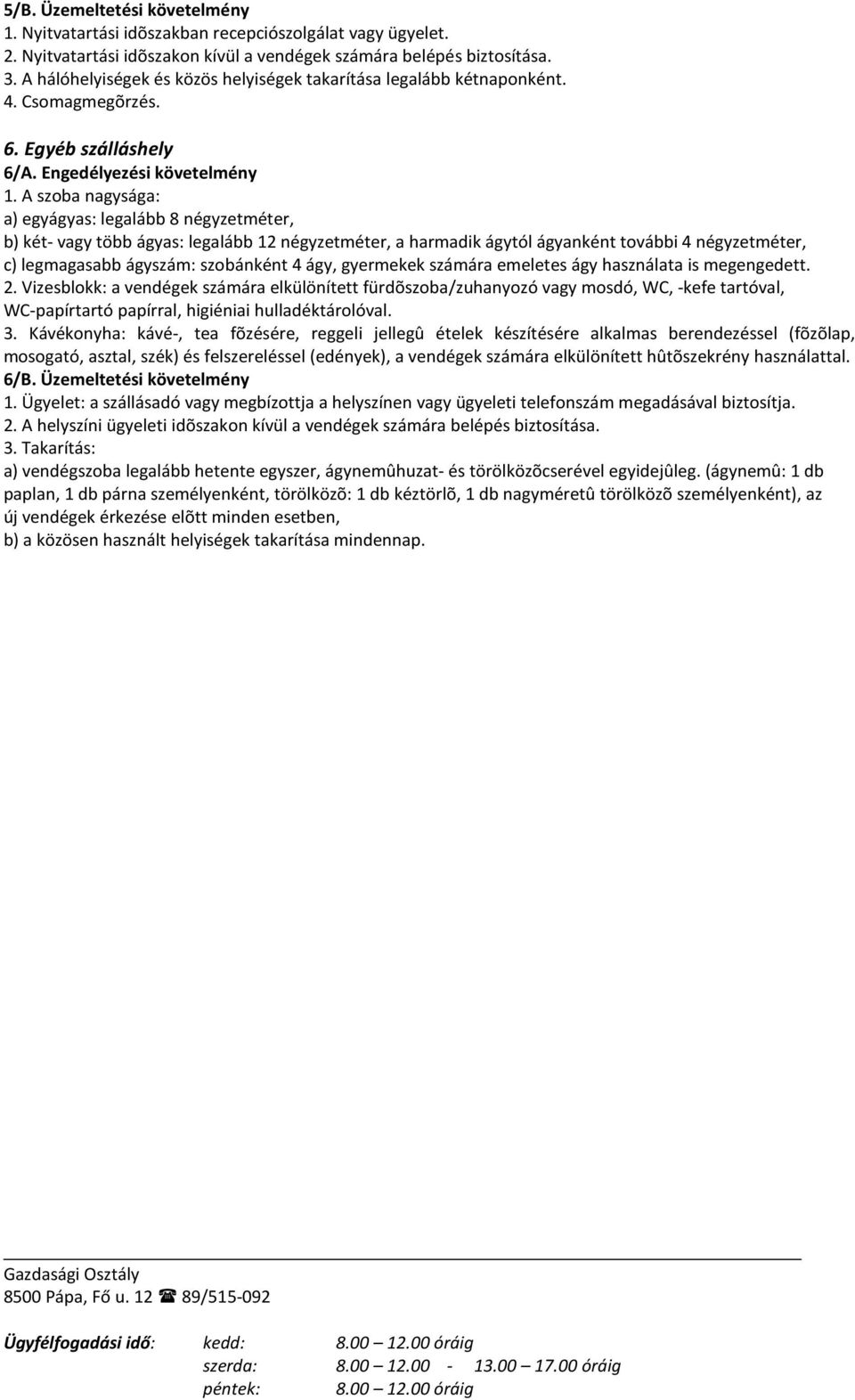 A szoba nagysága: a) egyágyas: legalább 8 négyzetméter, b) két- vagy több ágyas: legalább 12 négyzetméter, a harmadik ágytól ágyanként további 4 négyzetméter, c) legmagasabb ágyszám: szobánként 4