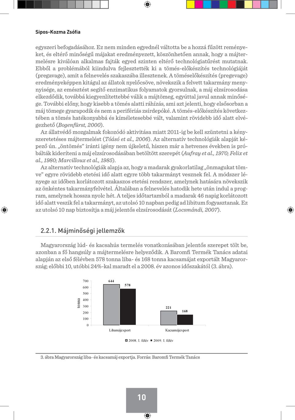 technológiatűrést mutatnak. Ebből a problémából kiindulva fejlesztették ki a tömés-előkészítés technológiáját (pregavage), amit a felnevelés szakaszába illesztenek.