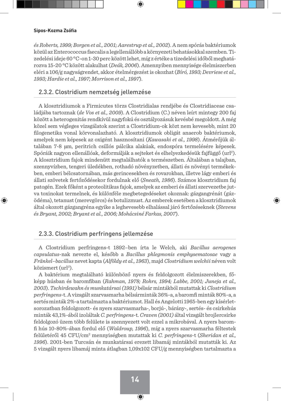 Amennyiben mennyisége élelmiszerben eléri a 106/g nagyságrendet, akkor ételmérgezést is okozhat (Bíró, 1993; Devriese et al., 1993; Hardie et al., 1997; Morrison et al., 1997). 2.