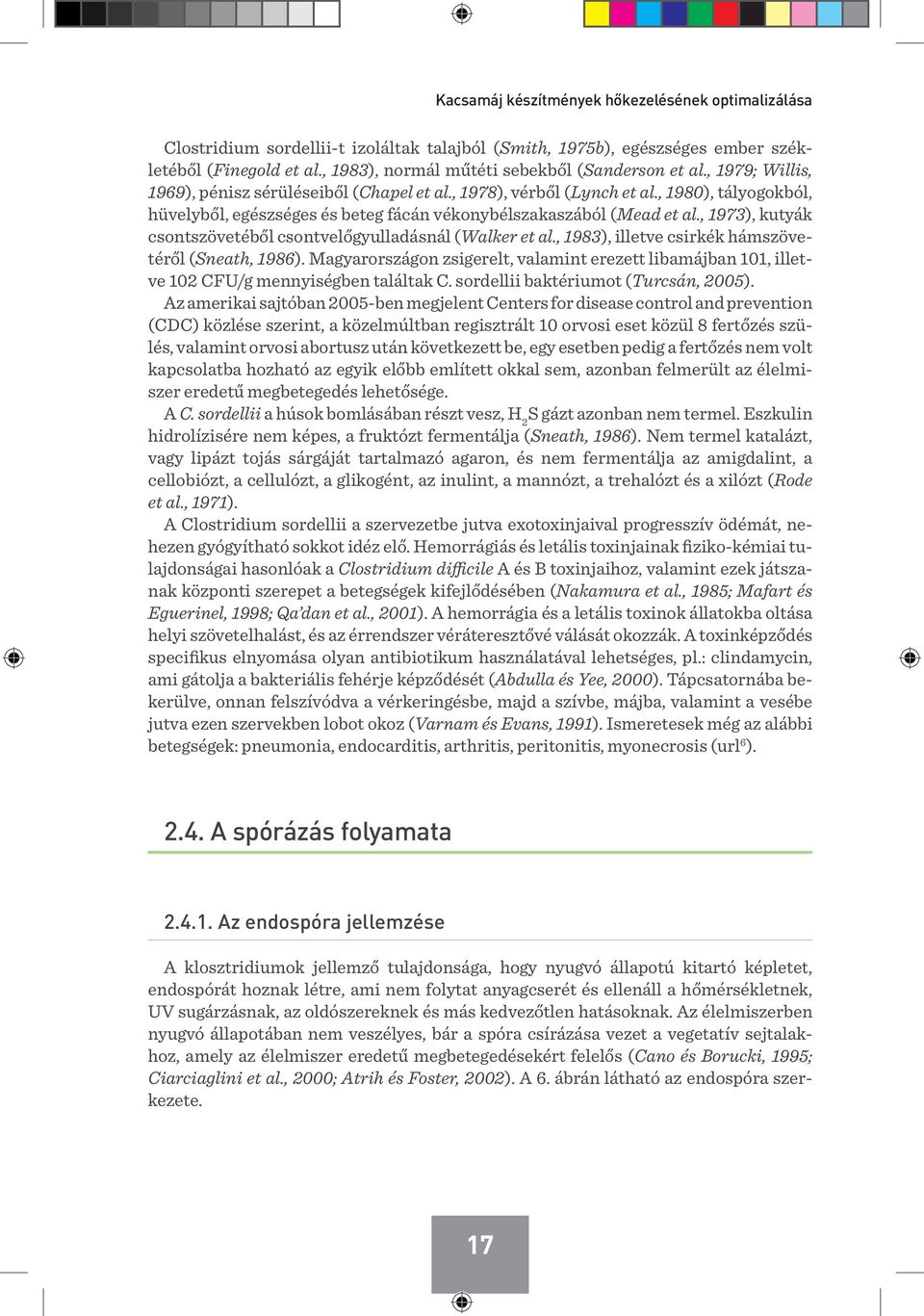 , 1980), tályogokból, hüvelyből, egészséges és beteg fácán vékonybélszakaszából (Mead et al., 1973), kutyák csontszövetéből csontvelőgyulladásnál (Walker et al.