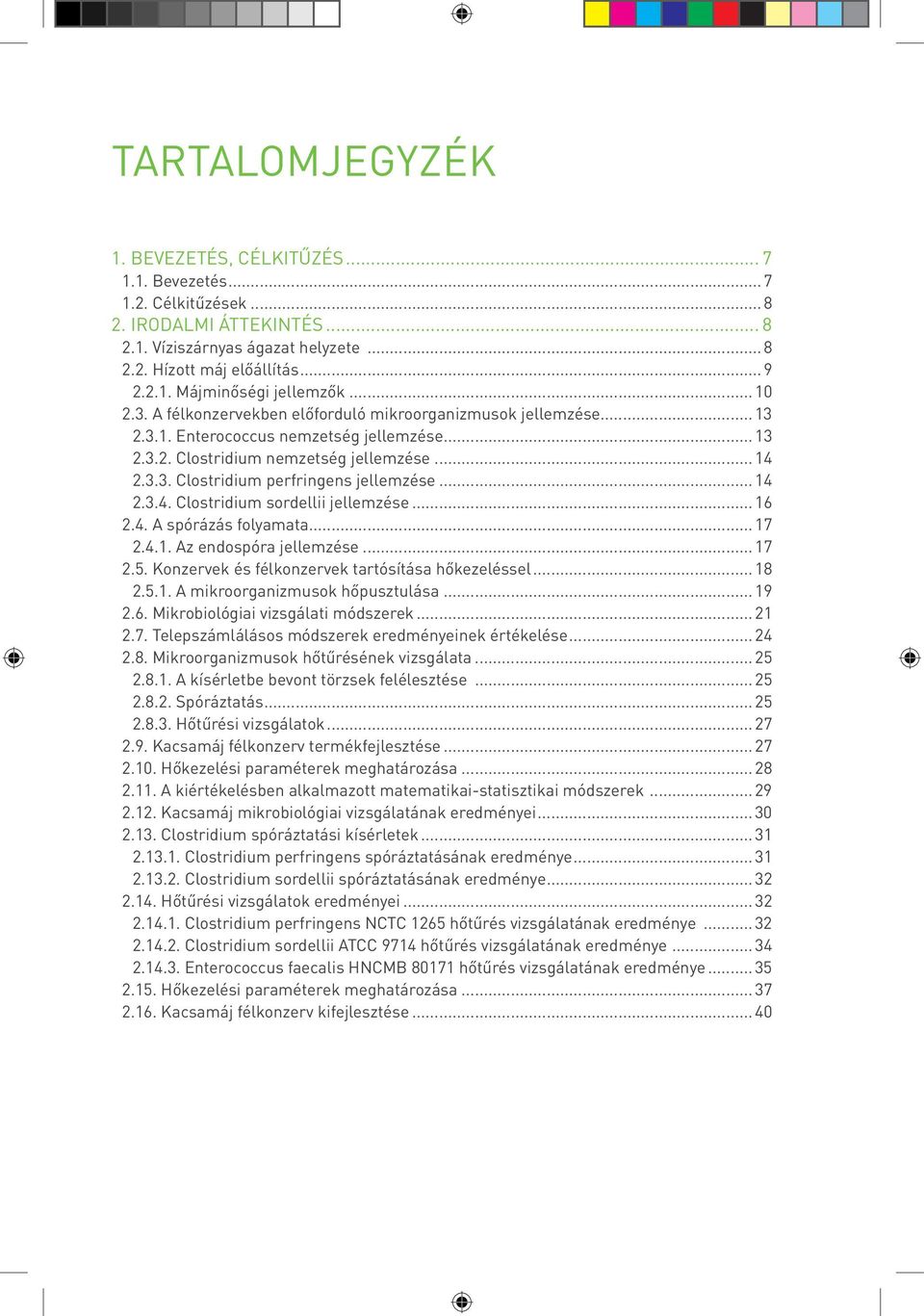 .. 14 2.3.4. Clostridium sordellii jellemzése... 16 2.4. A spórázás folyamata... 17 2.4.1. Az endospóra jellemzése... 17 2.5. Konzervek és félkonzervek tartósítása hőkezeléssel... 18 2.5.1. A mikroorganizmusok hőpusztulása.