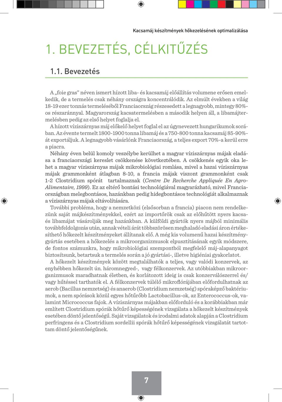 Az elmúlt években a világ 18-19 ezer tonnás termeléséből Franciaország részesedett a legnagyobb, mintegy 80%- os részaránnyal.