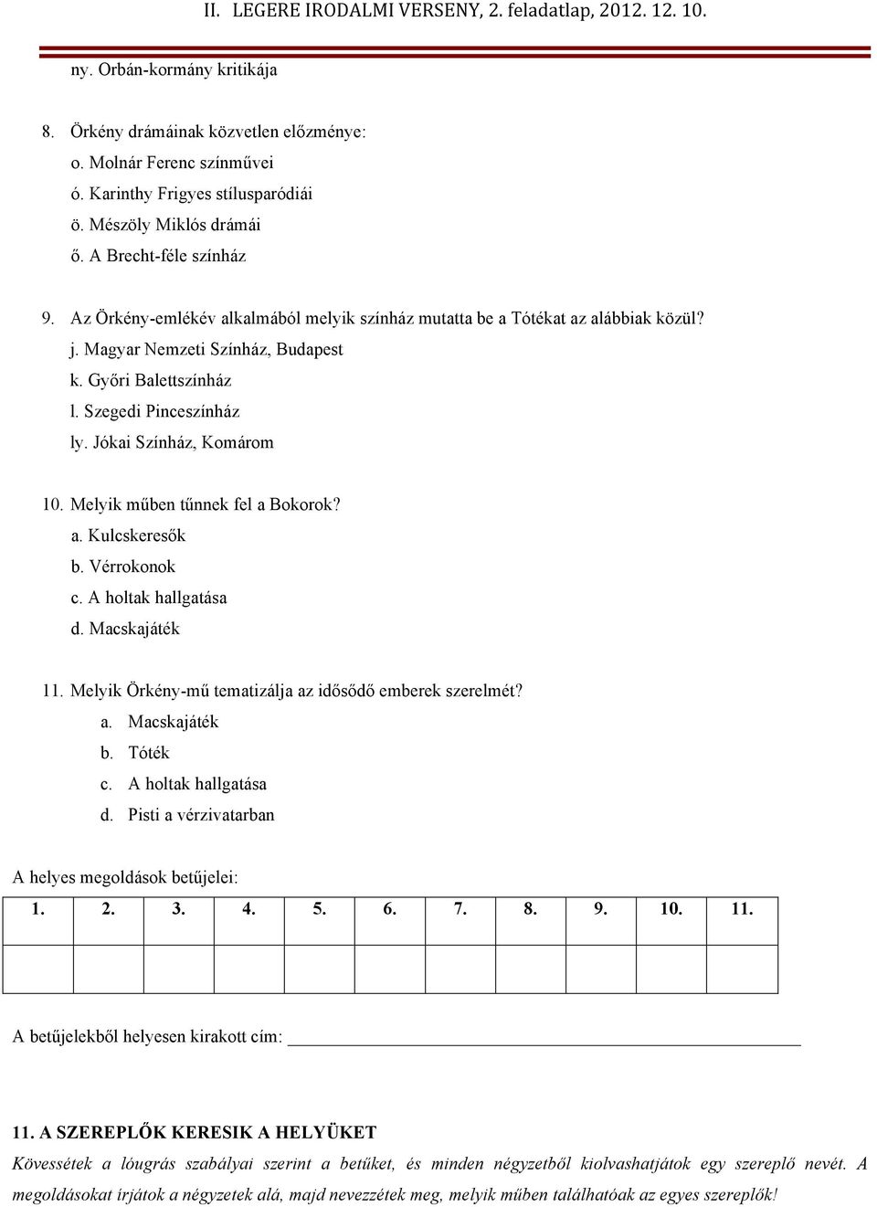 Melyik műben tűnnek fel a Bokorok? a. Kulcskeresők b. Vérrokonok c. A holtak hallgatása d. Macskajáték 11. Melyik Örkény-mű tematizálja az idősődő emberek szerelmét? a. Macskajáték b. Tóték c.