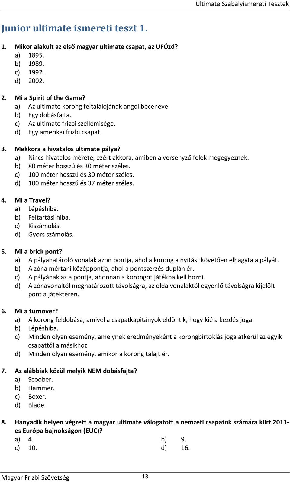 a) Nincs hivatalos mérete, ezért akkora, amiben a versenyző felek megegyeznek. b) 80 méter hosszú és 30 méter széles. c) 100 méter hosszú és 30 méter széles. d) 100 méter hosszú és 37 méter széles. 4.