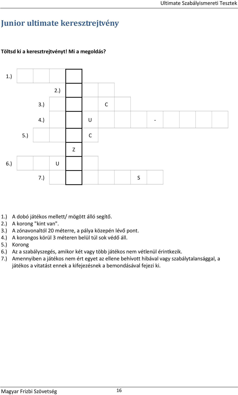 ) A korongos körül 3 méteren belül túl sok védő áll. 5.) Korong 6.) Az a szabályszegés, amikor két vagy több játékos nem vétlenül érintkezik. 7.