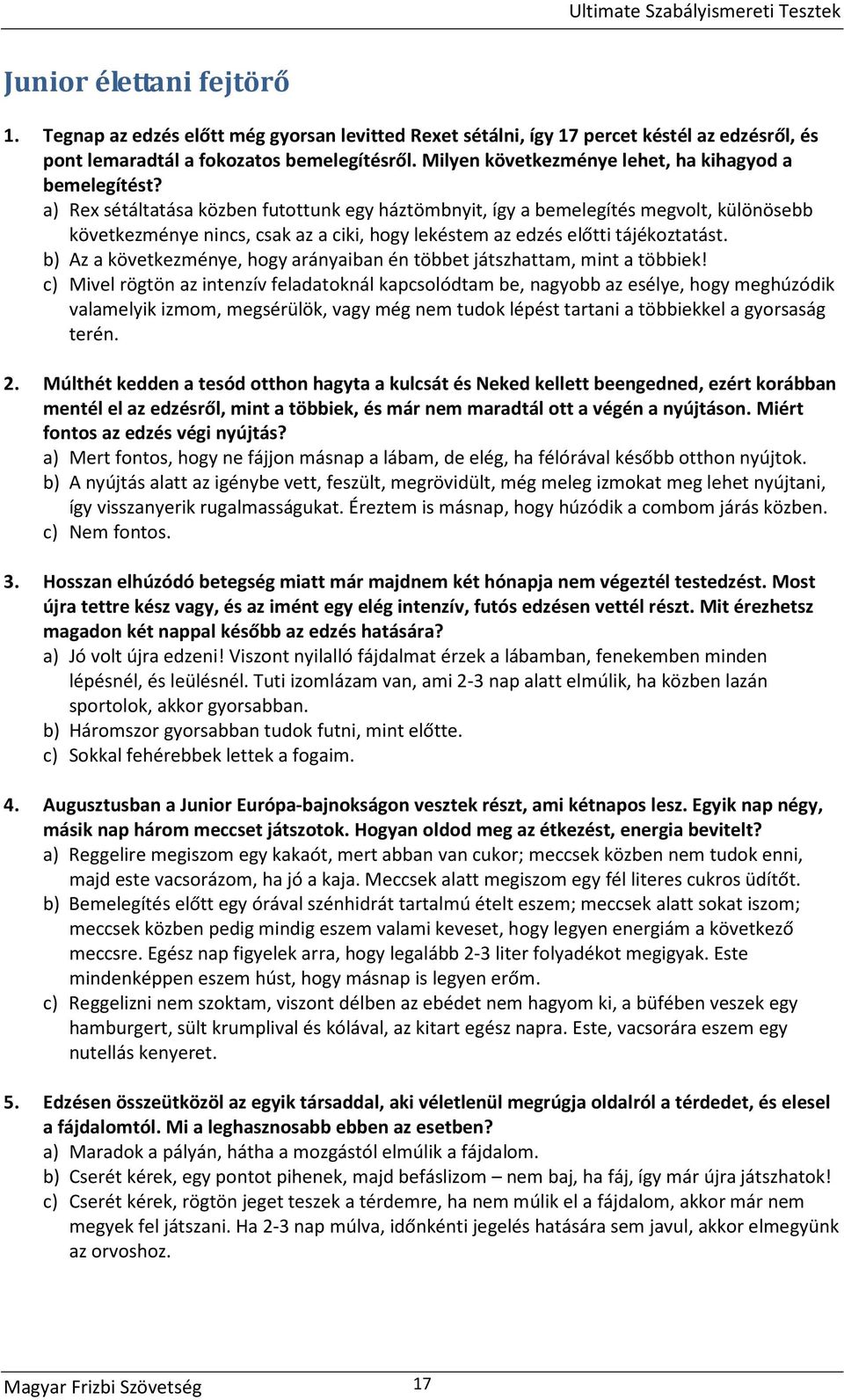 a) Rex sétáltatása közben futottunk egy háztömbnyit, így a bemelegítés megvolt, különösebb következménye nincs, csak az a ciki, hogy lekéstem az edzés előtti tájékoztatást.