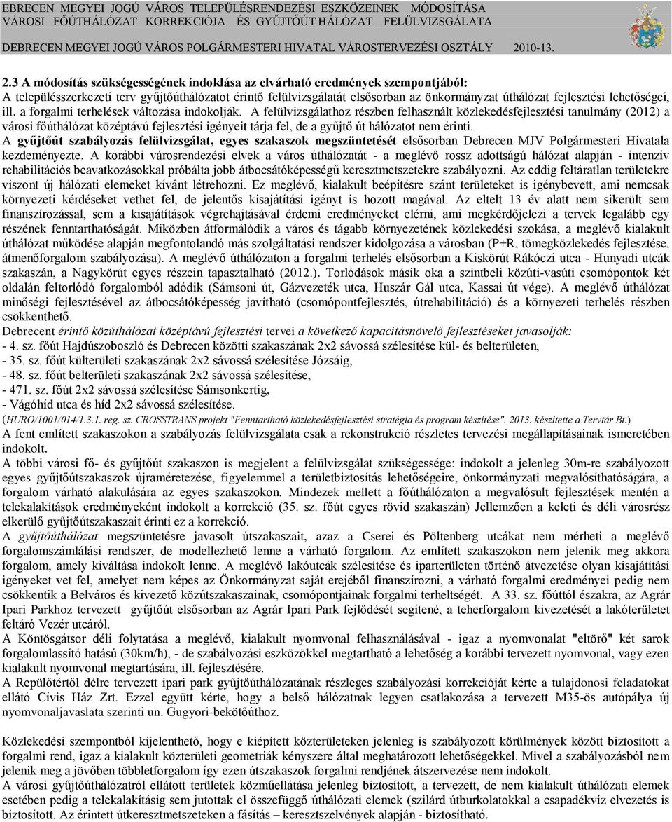 A felülvizsgálathoz részben felhasznált közlekedésfejlesztési tanulmány (2012) a városi főúthálózat középtávú fejlesztési igényeit tárja fel, de a gyűjtő út hálózatot nem érinti.