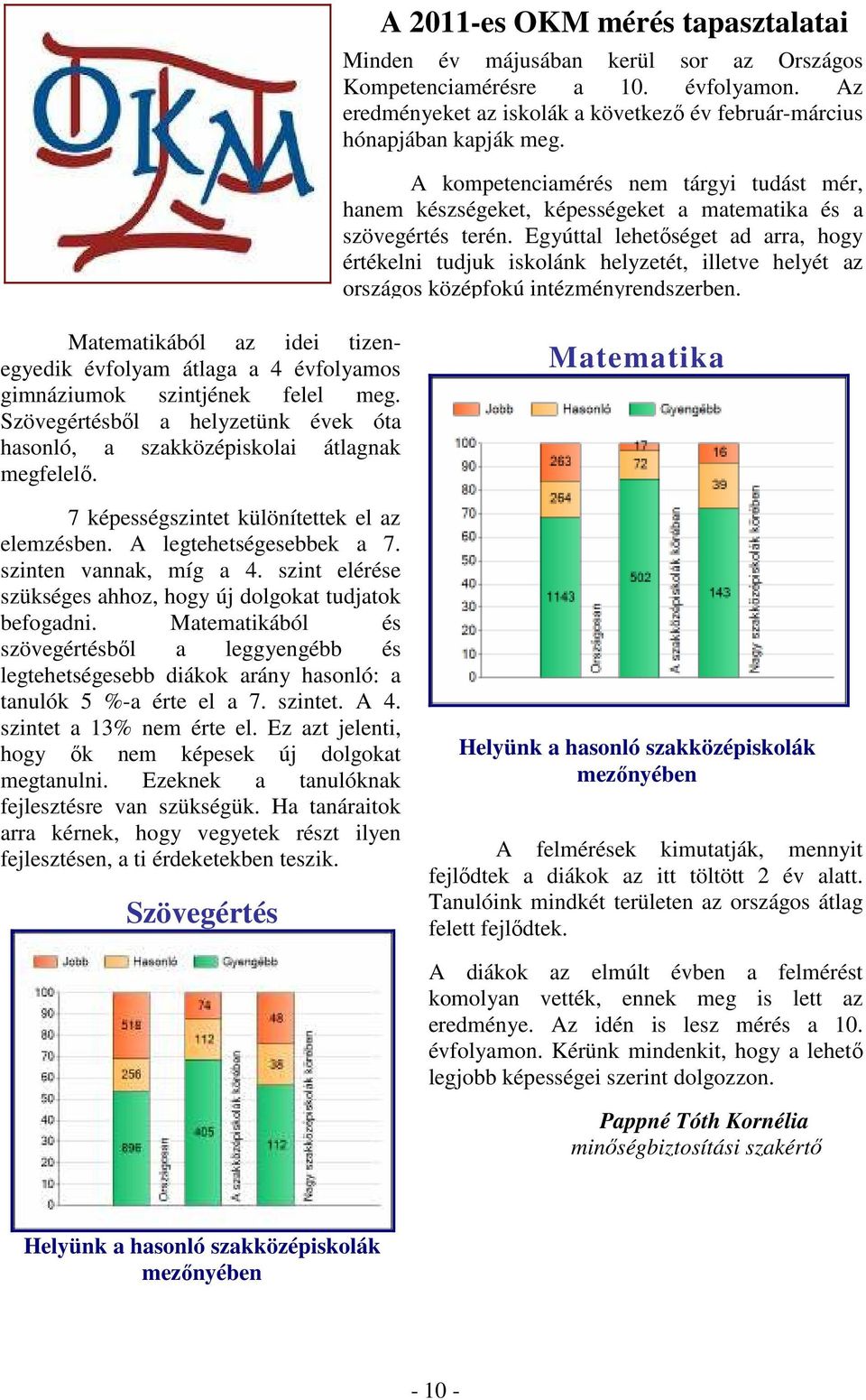 Egyúttal lehetıséget ad arra, hogy értékelni tudjuk iskolánk helyzetét, illetve helyét az országos középfokú intézményrendszerben.