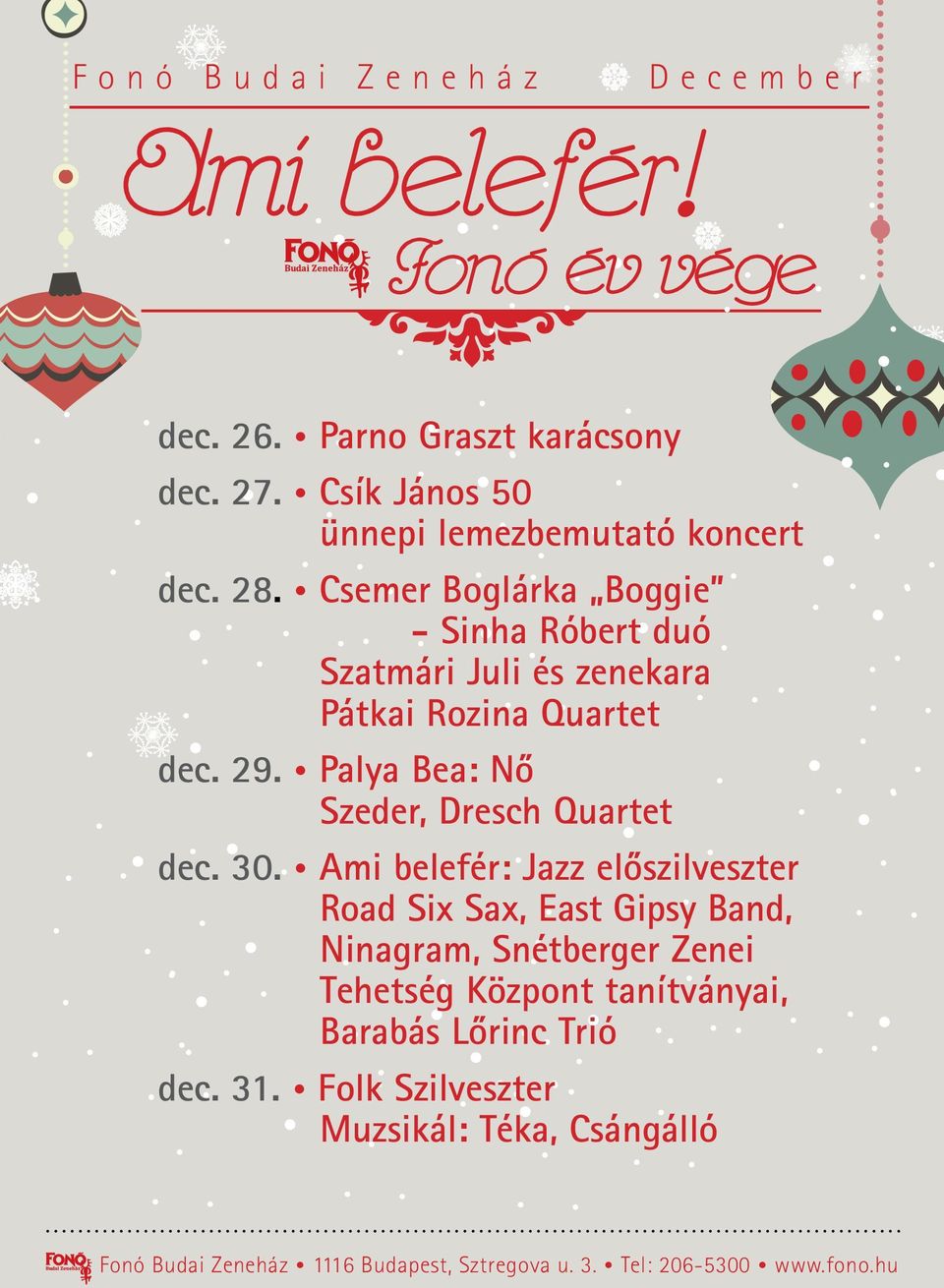 Csemer Boglárka Boggie - Sinha Róbert duó Szatmári Juli és zenekara Pátkai Rozina Quartet dec. 29. Palya Bea: Nő Szeder, Dresch Quartet dec.