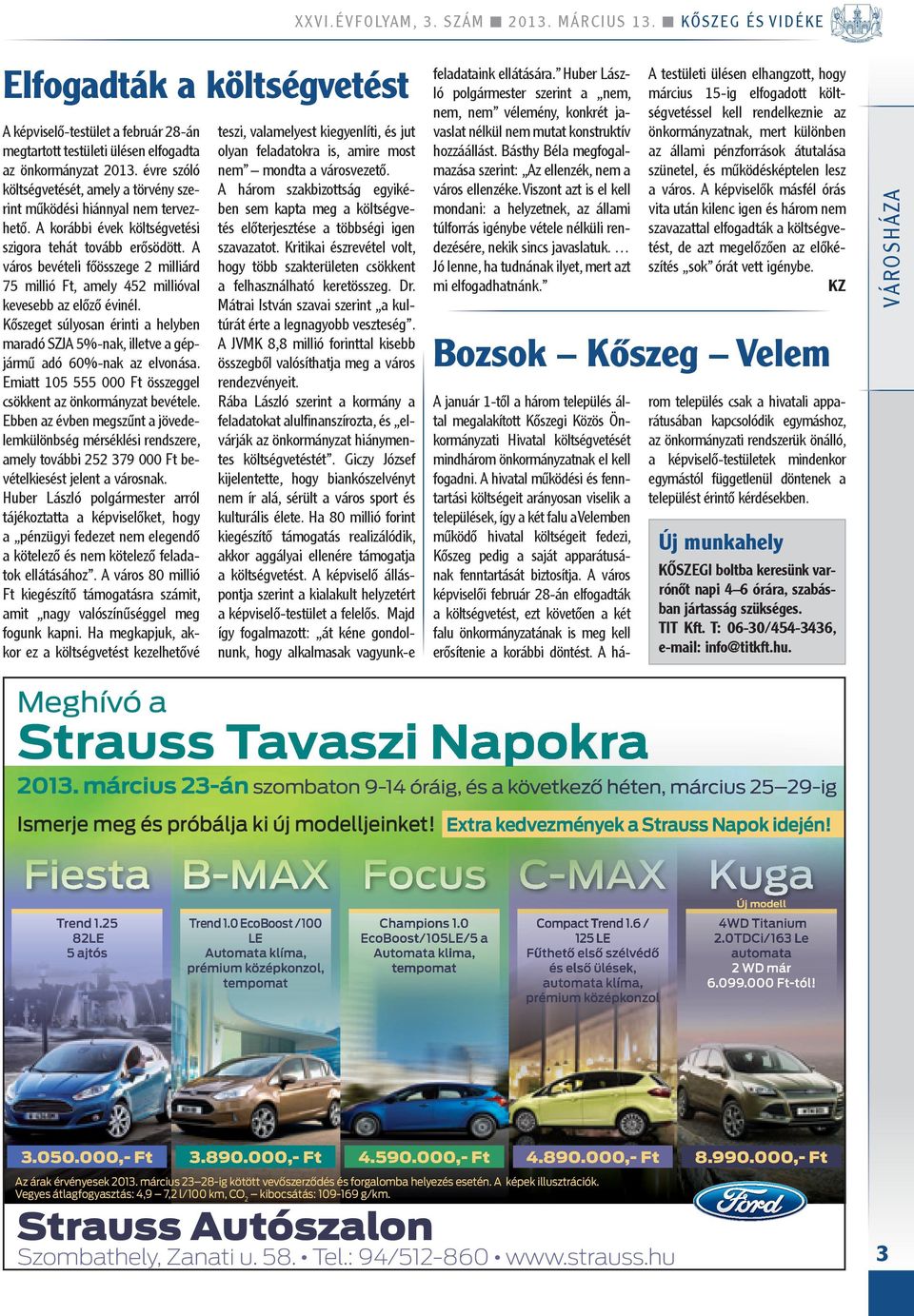 A város bevételi főösszege 2 milliárd 75 millió Ft, amely 452 millióval kevesebb az előző évinél. Kőszeget súlyosan érinti a helyben maradó SZJA 5%-nak, illetve a gépjármű adó 60%-nak az elvonása.