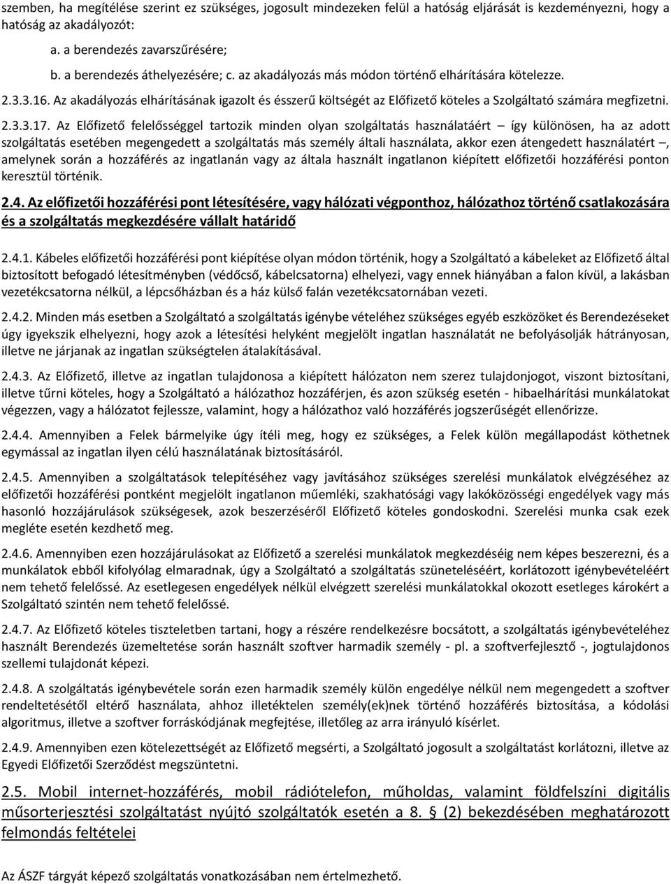 Az akadályozás elhárításának igazolt és ésszerű költségét az Előfizető köteles a Szolgáltató számára megfizetni. 2.3.3.17.