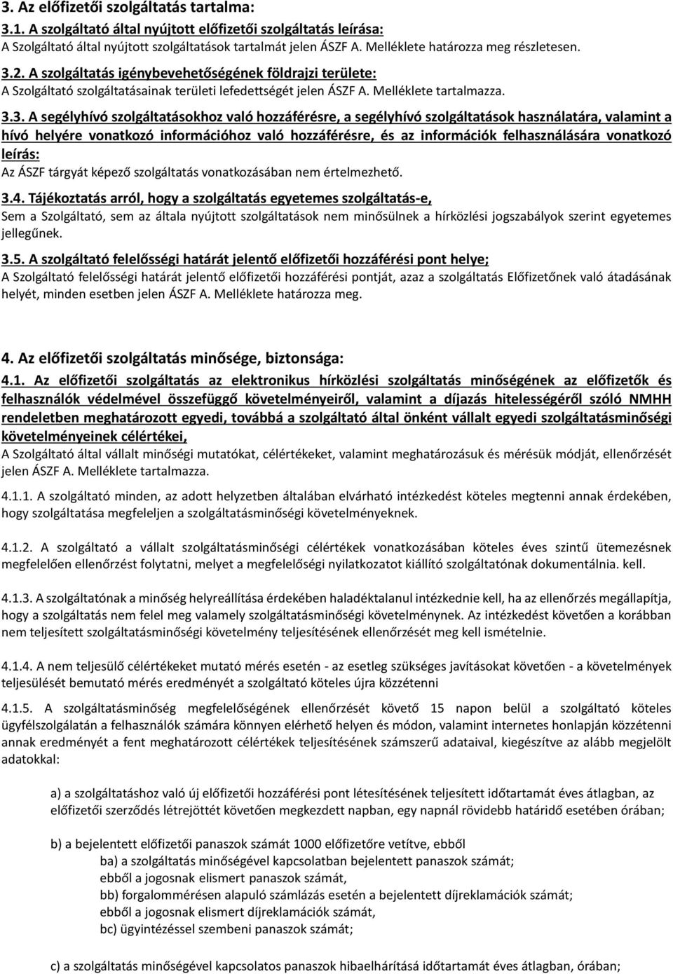 2. A szolgáltatás igénybevehetőségének földrajzi területe: A Szolgáltató szolgáltatásainak területi lefedettségét jelen ÁSZF A. Melléklete tartalmazza. 3.