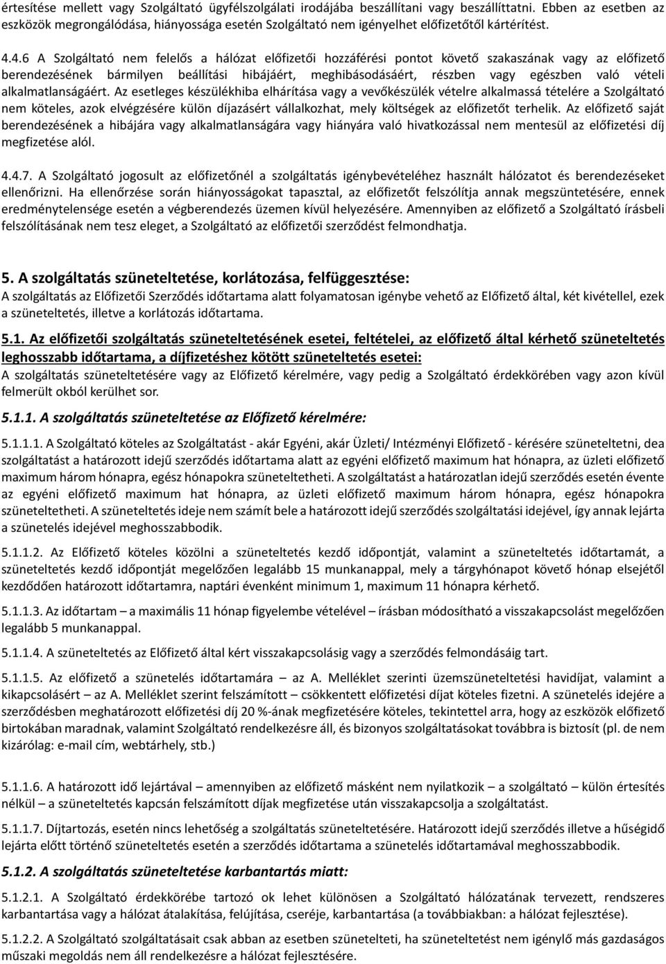 4.6 A Szolgáltató nem felelős a hálózat előfizetői hozzáférési pontot követő szakaszának vagy az előfizető berendezésének bármilyen beállítási hibájáért, meghibásodásáért, részben vagy egészben való