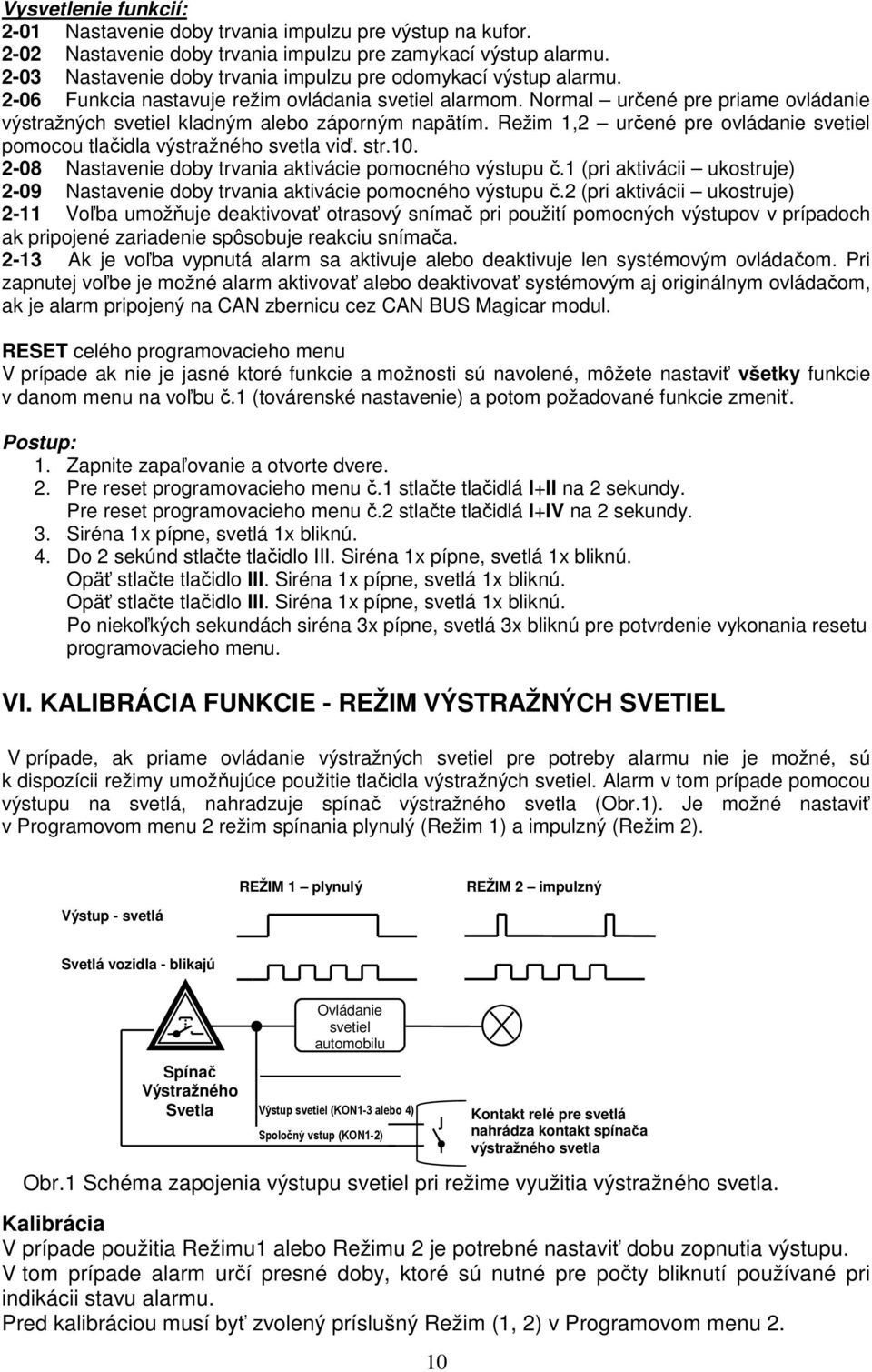 Normal určené pre priame ovládanie výstražných svetiel kladným alebo záporným napätím. Režim 1,2 určené pre ovládanie svetiel pomocou tlačidla výstražného svetla viď. str.10.