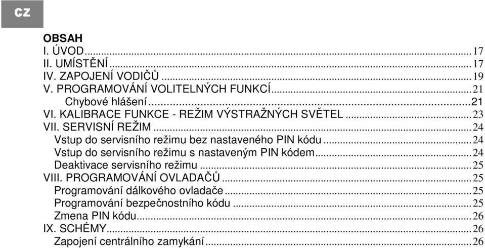 ..24 Vstup do servisního režimu s nastaveným PIN kódem...24 Deaktivace servisního režimu...25 VIII. PROGRAMOVÁNÍ OVLADAČŮ.