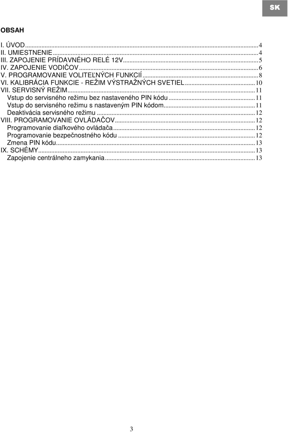 ..11 Vstup do servisného režimu bez nastaveného PIN kódu...11 Vstup do servisného režimu s nastaveným PIN kódom.