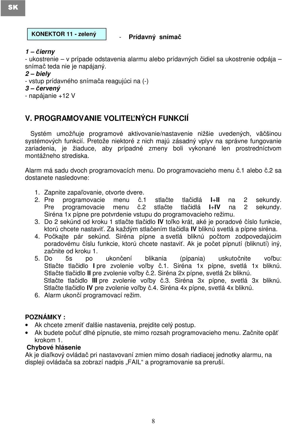 PROGRAMOVANIE VOLITEĽNÝCH FUNKCIÍ Systém umožňuje programové aktivovanie/nastavenie nižšie uvedených, väčšinou systémových funkcií.