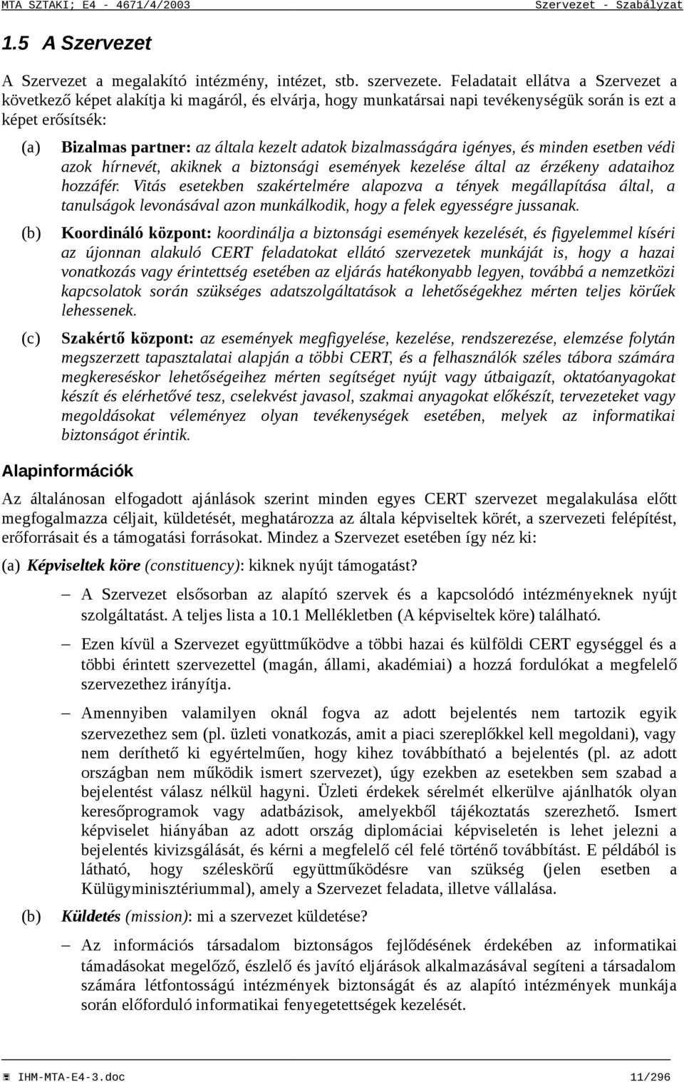 adatok bizalmasságára igényes, és minden esetben védi azok hírnevét, akiknek a biztonsági események kezelése által az érzékeny adataihoz hozzáfér.