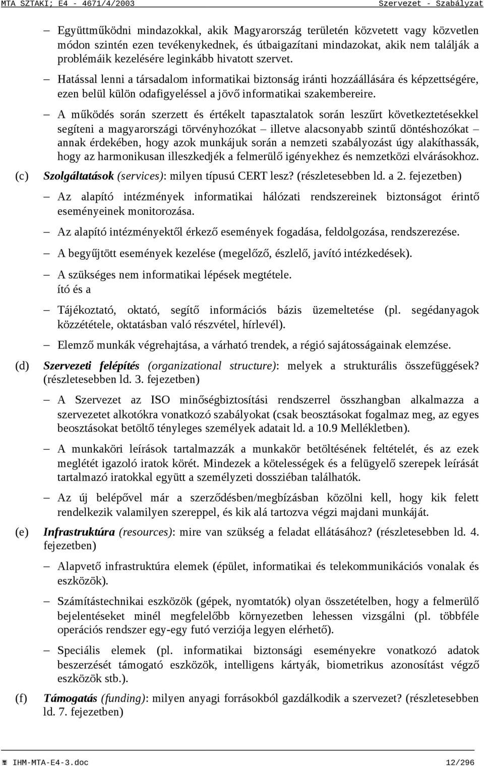 Hatással lenni a társadalom informatikai biztonság iránti hozzáállására és képzettségére, ezen belül külön odafigyeléssel a jövő informatikai szakembereire.