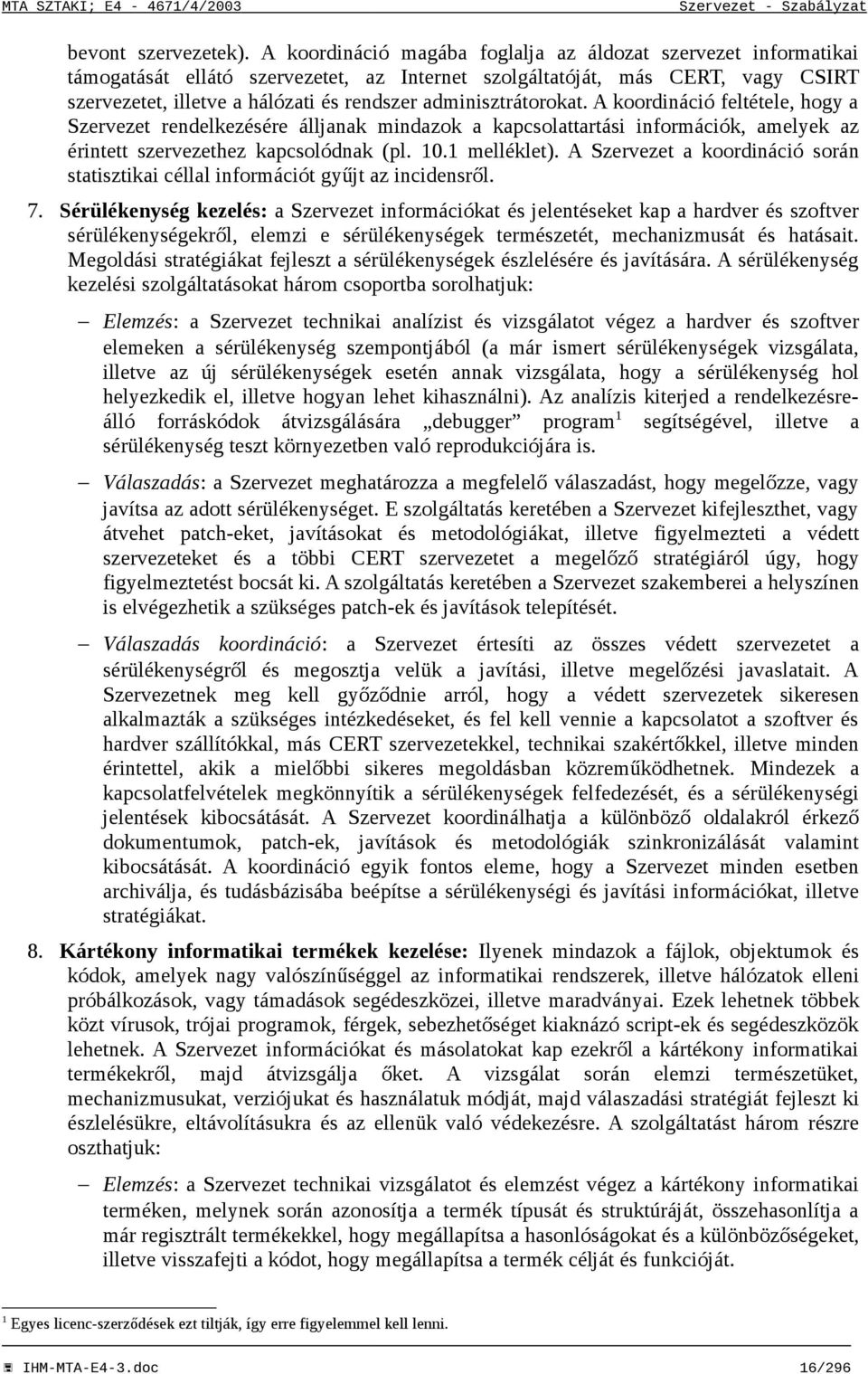 adminisztrátorokat. A koordináció feltétele, hogy a Szervezet rendelkezésére álljanak mindazok a kapcsolattartási információk, amelyek az érintett szervezethez kapcsolódnak (pl. 10.1 melléklet).