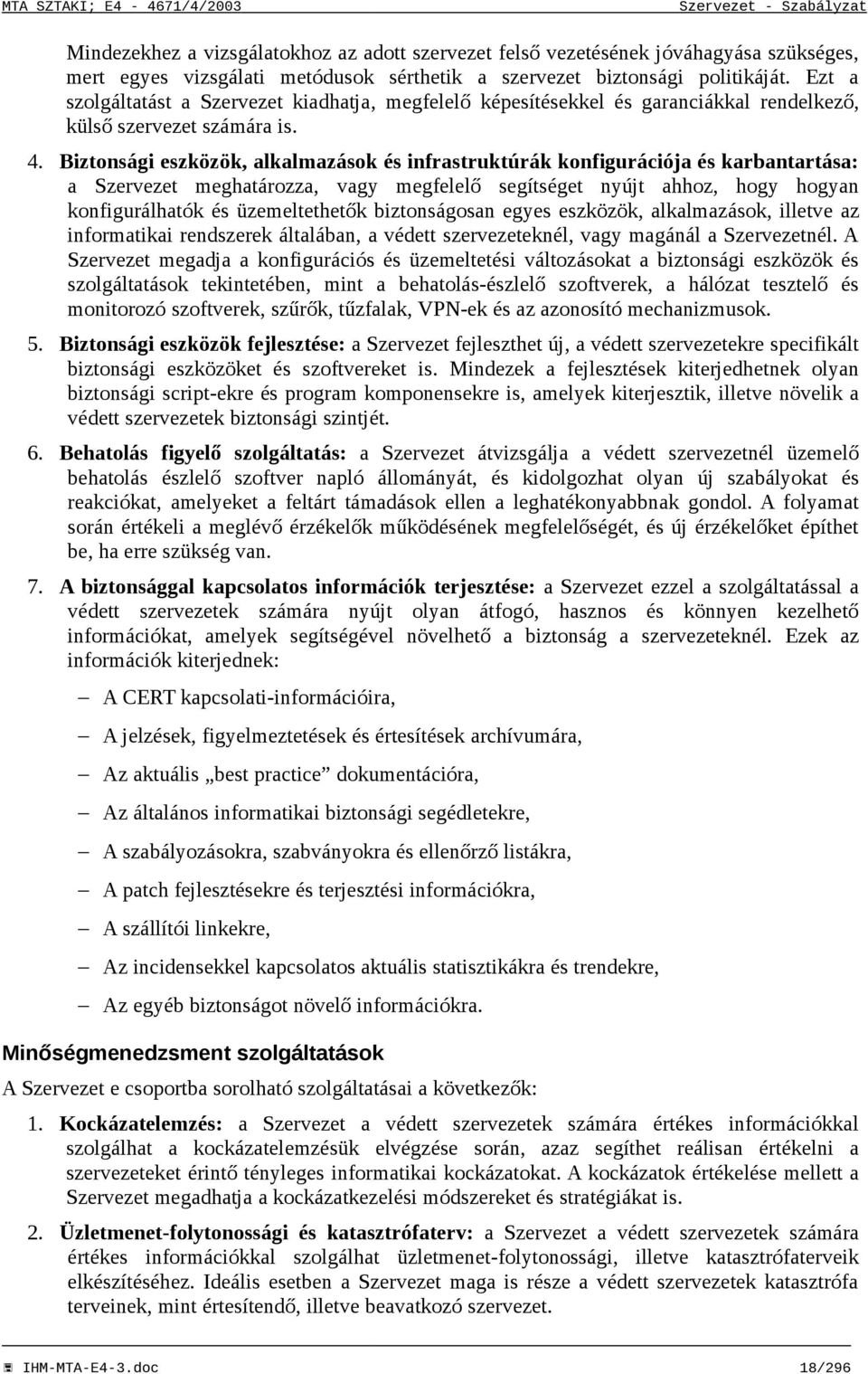 Biztonsági eszközök, alkalmazások és infrastruktúrák konfigurációja és karbantartása: a Szervezet meghatározza, vagy megfelelő segítséget nyújt ahhoz, hogy hogyan konfigurálhatók és üzemeltethetők