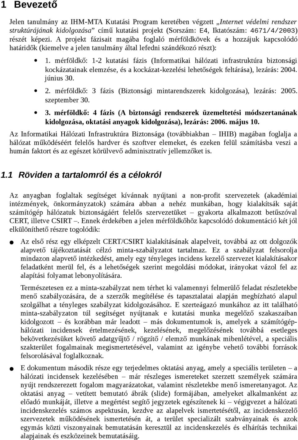 mérföldkő: 1-2 kutatási fázis (Informatikai hálózati infrastruktúra biztonsági kockázatainak elemzése, és a kockázat-kezelési lehetőségek feltárása), lezárás: 20