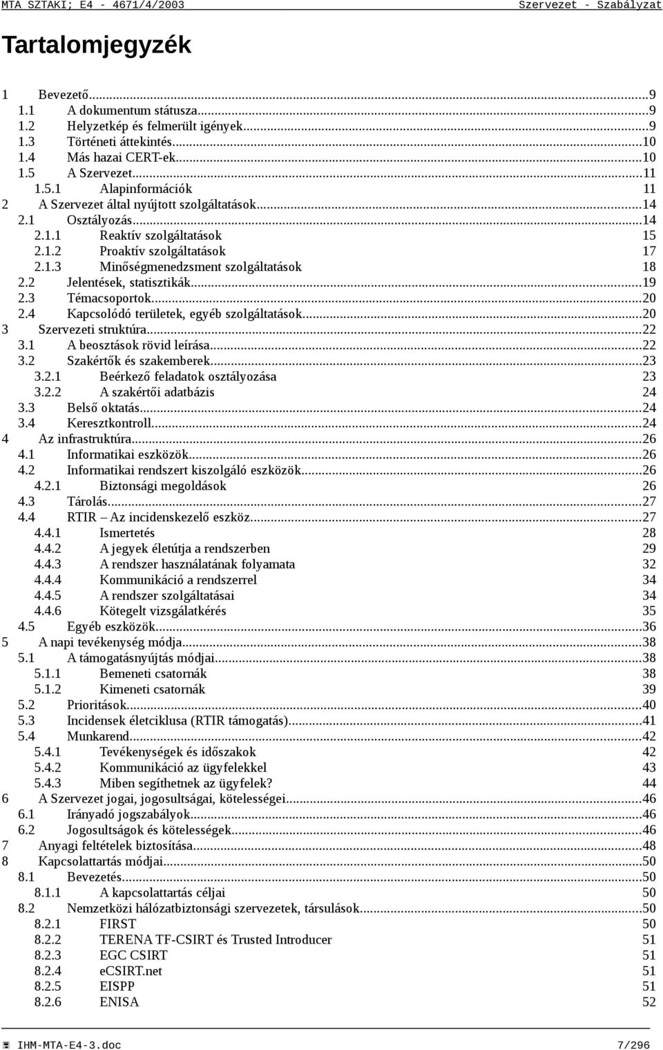 2 Jelentések, statisztikák...19 2.3 Témacsoportok...20 2.4 Kapcsolódó területek, egyéb szolgáltatások...20 3 Szervezeti struktúra...22 3.1 A beosztások rövid leírása...22 3.2 Szakértők és szakemberek.