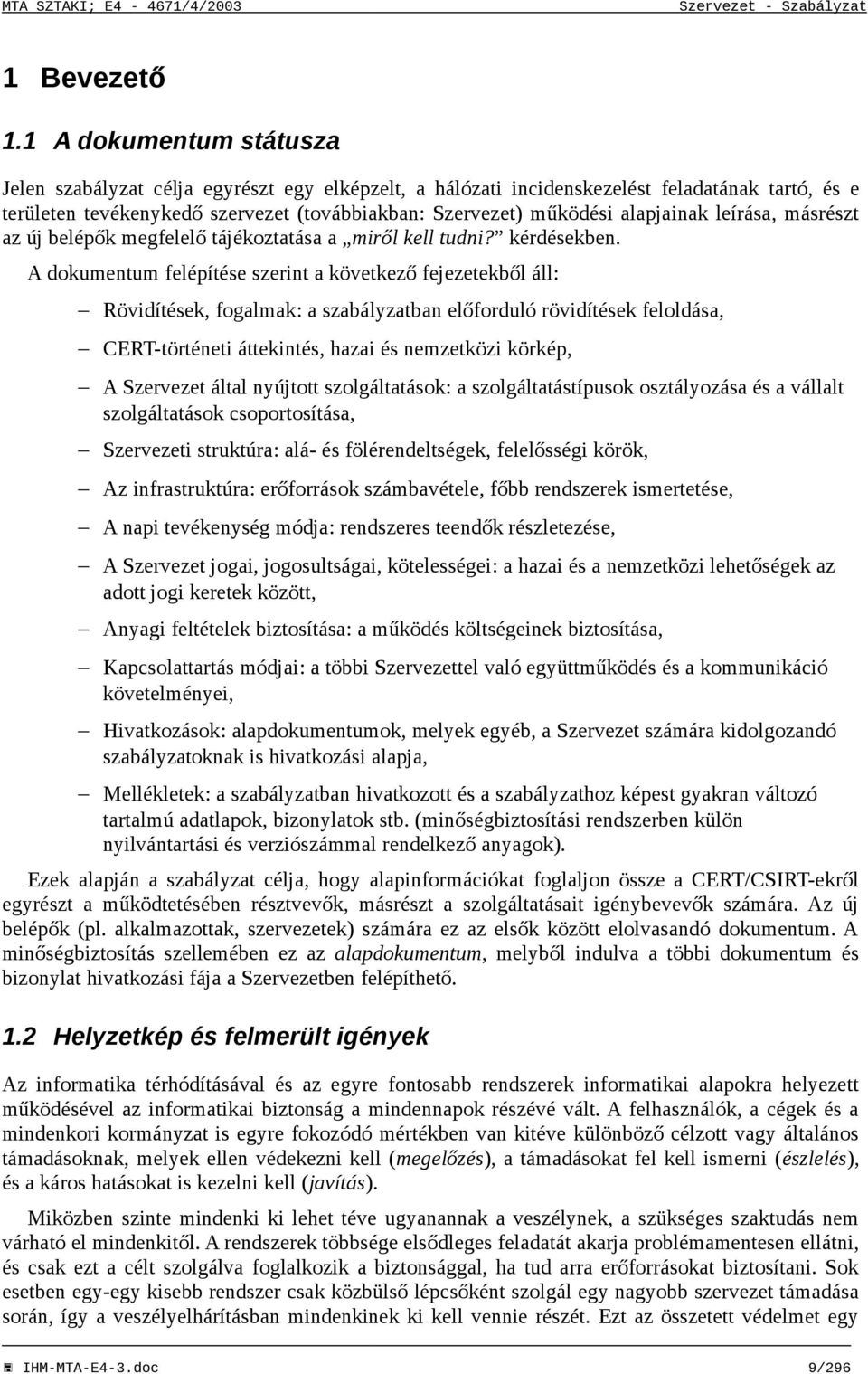 alapjainak leírása, másrészt az új belépők megfelelő tájékoztatása a miről kell tudni? kérdésekben.