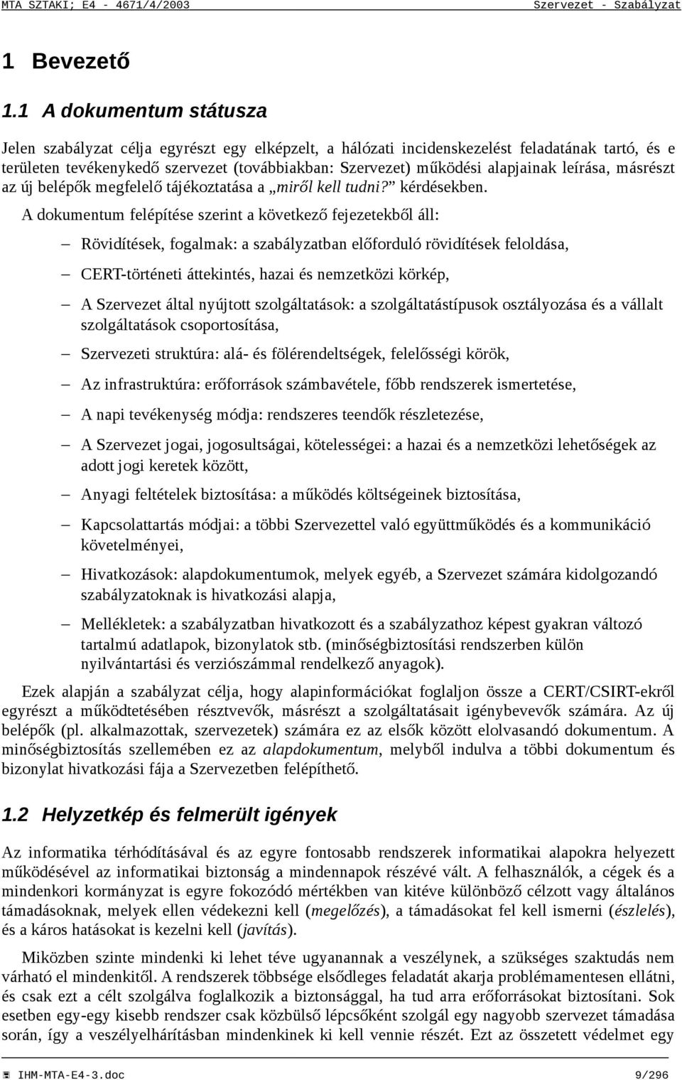 alapjainak leírása, másrészt az új belépők megfelelő tájékoztatása a miről kell tudni? kérdésekben.