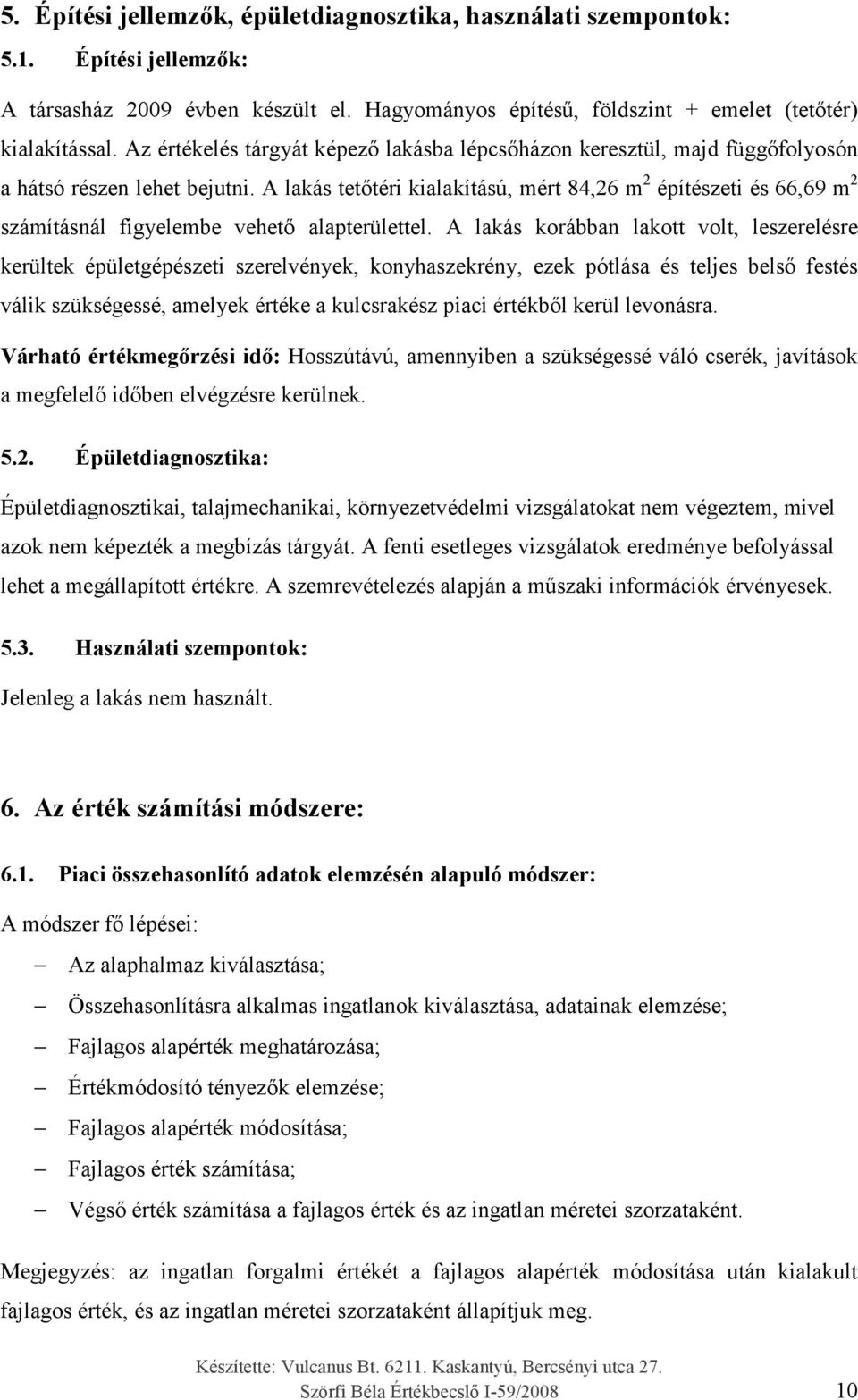 A lakás tet téri kialakítású, mért 84,26 m 2 építészeti és 66,69 m 2 számításnál figyelembe vehet alapterülettel.