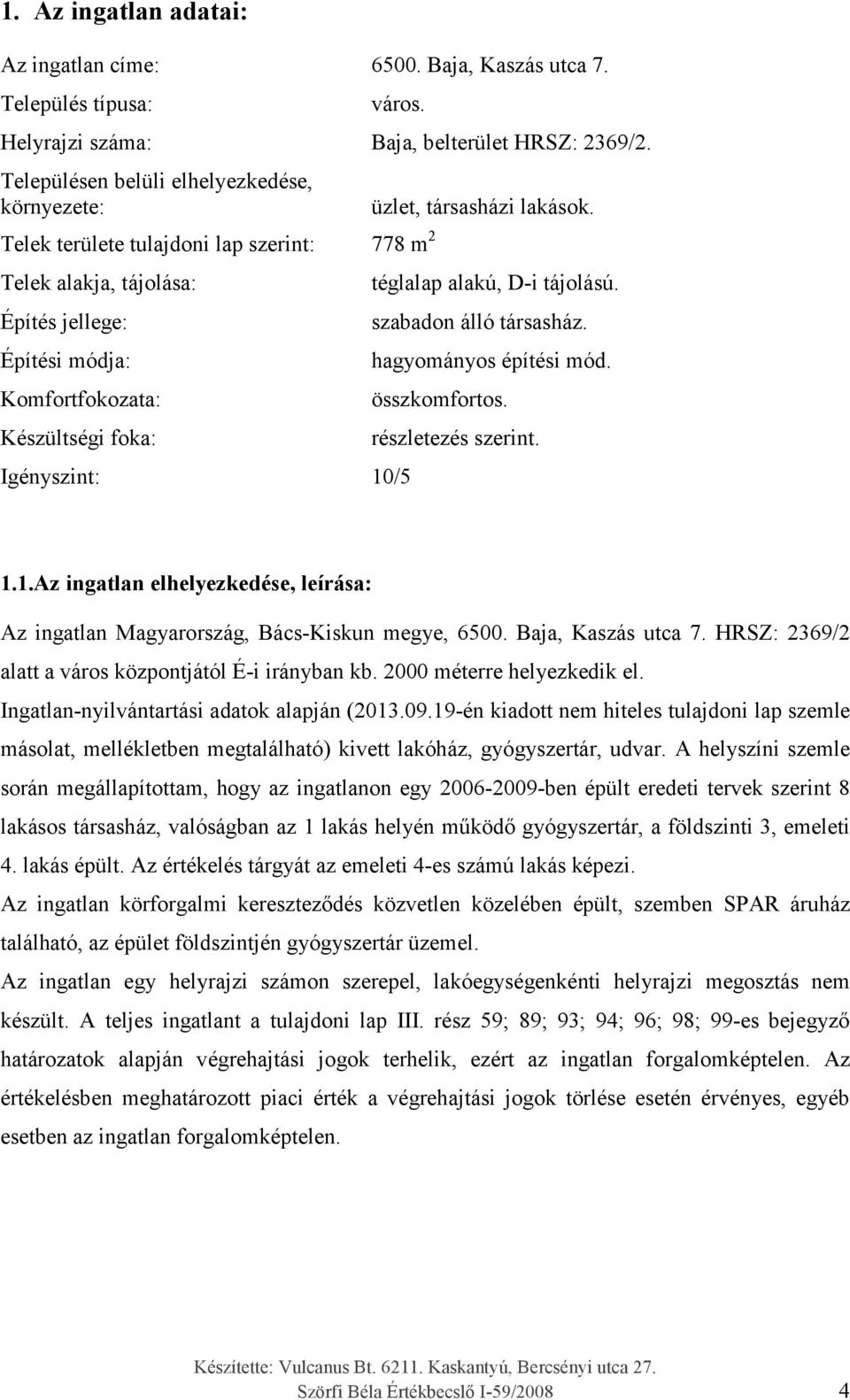 üzlet, társasházi lakások. téglalap alakú, D-i tájolású. szabadon álló társasház. hagyományos építési mód. összkomfortos. részletezés szerint. 1.