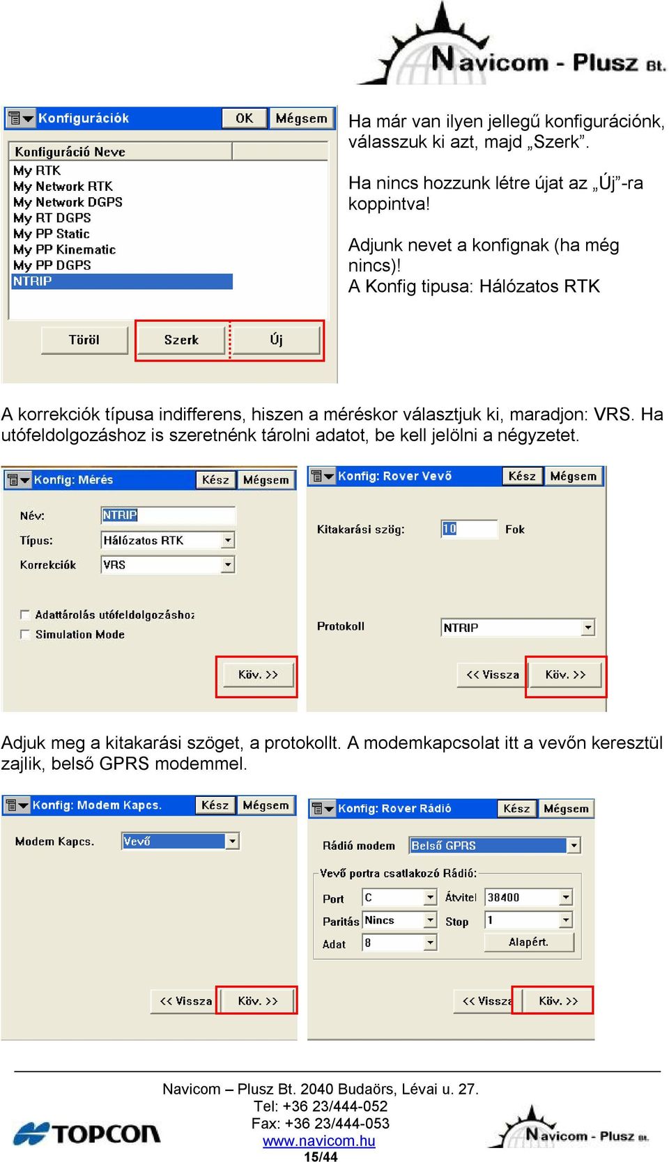 A Konfig tipusa: Hálózatos RTK A korrekciók típusa indifferens, hiszen a méréskor választjuk ki, maradjon: VRS.