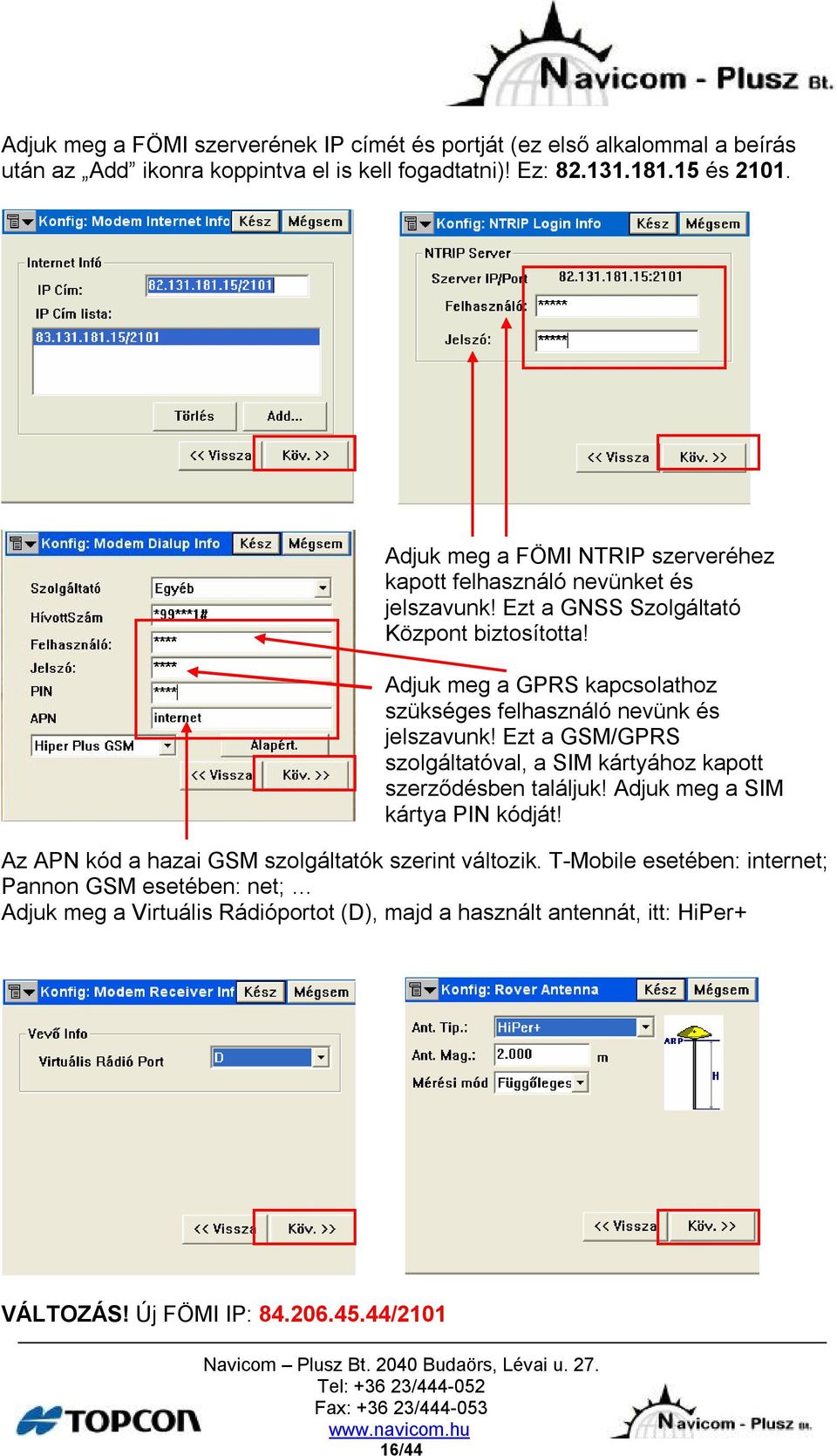 Adjuk meg a GPRS kapcsolathoz szükséges felhasználó nevünk és jelszavunk! Ezt a GSM/GPRS szolgáltatóval, a SIM kártyához kapott szerződésben találjuk!