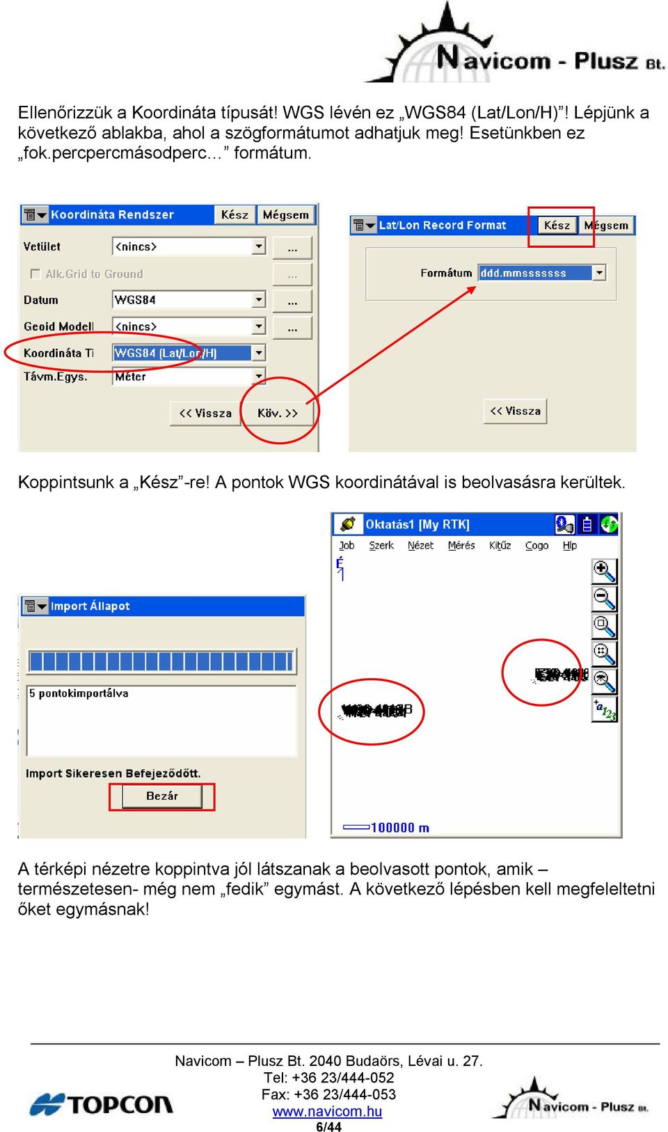 percpercmásodperc formátum. Koppintsunk a Kész -re! A pontok WGS koordinátával is beolvasásra kerültek.