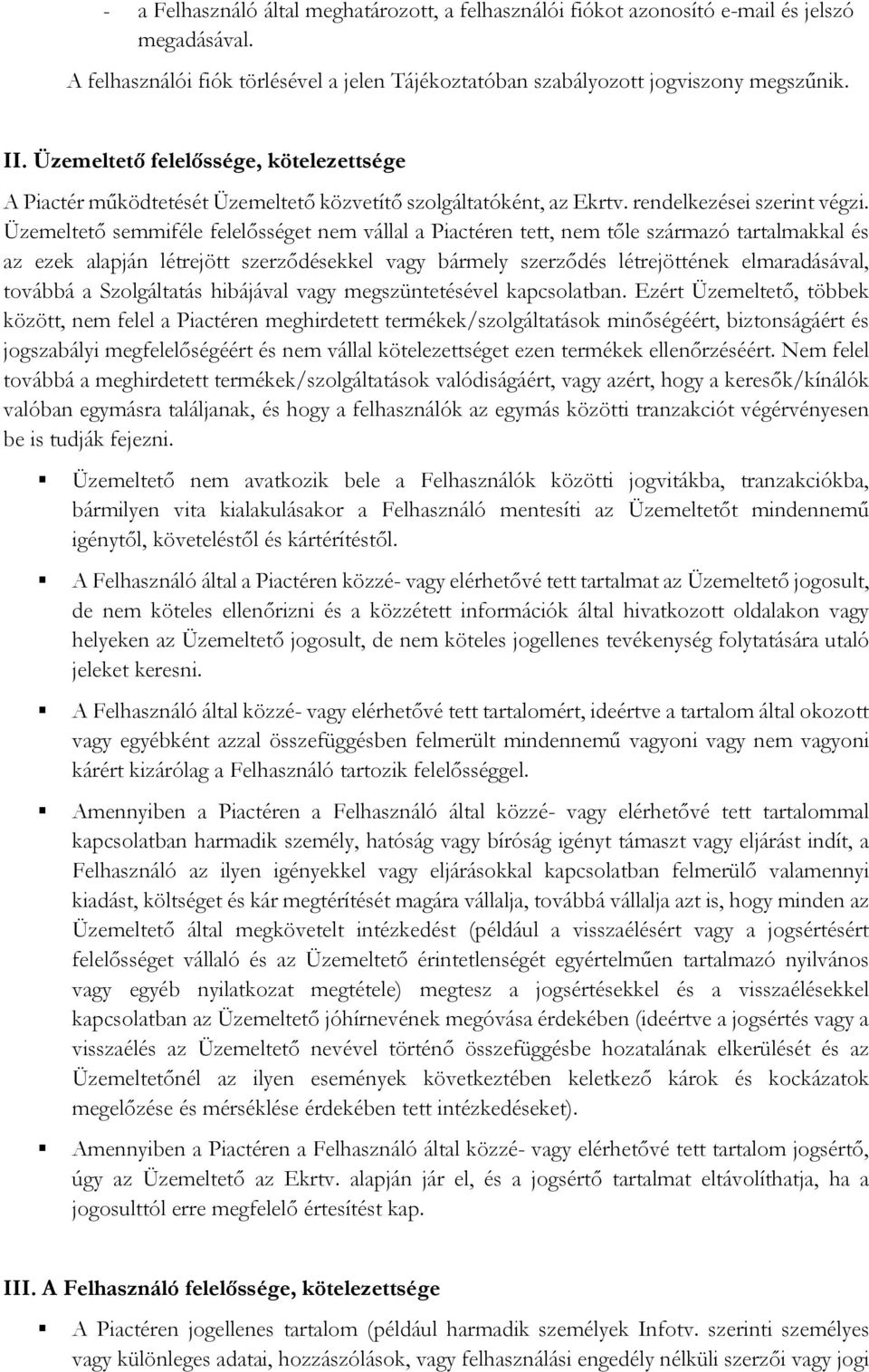 Üzemeltető semmiféle felelősséget nem vállal a Piactéren tett, nem tőle származó tartalmakkal és az ezek alapján létrejött szerződésekkel vagy bármely szerződés létrejöttének elmaradásával, továbbá a