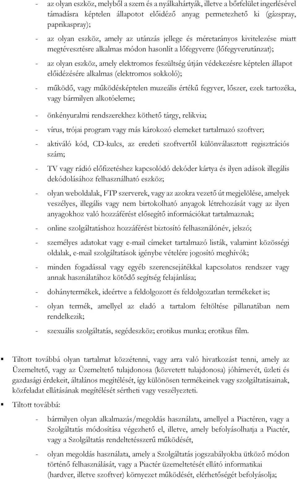 képtelen állapot előidézésére alkalmas (elektromos sokkoló); - működő, vagy működésképtelen muzeális értékű fegyver, lőszer, ezek tartozéka, vagy bármilyen alkotóeleme; - önkényuralmi rendszerekhez