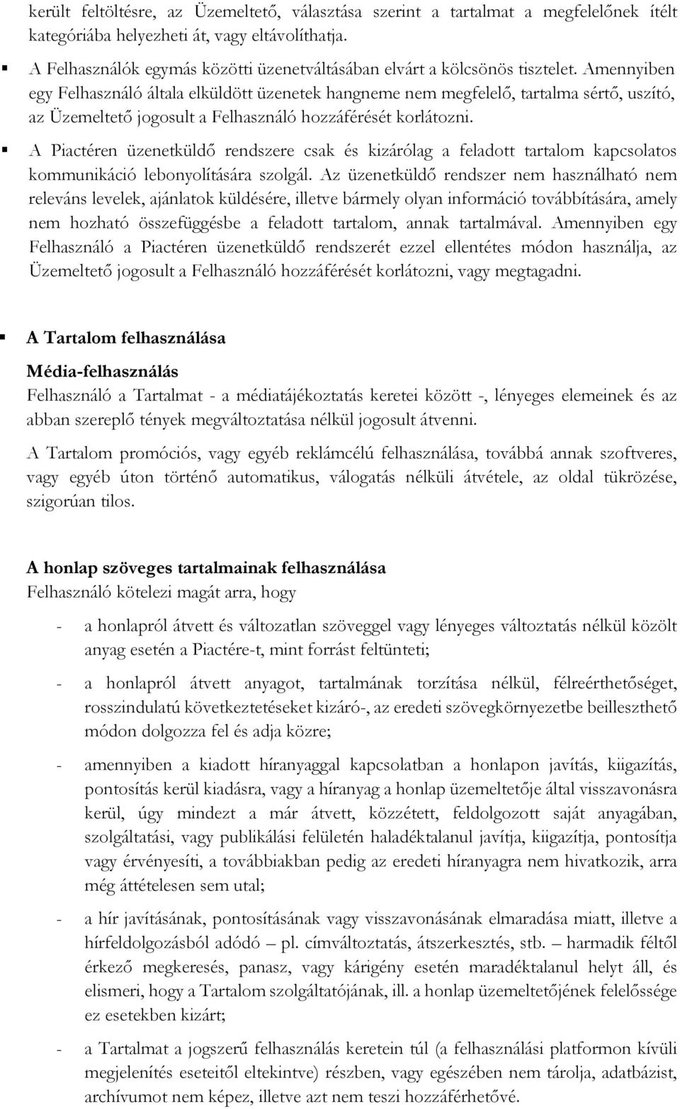 Amennyiben egy Felhasználó általa elküldött üzenetek hangneme nem megfelelő, tartalma sértő, uszító, az Üzemeltető jogosult a Felhasználó hozzáférését korlátozni.