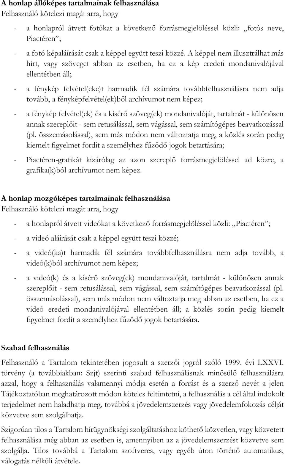 A képpel nem illusztrálhat más hírt, vagy szöveget abban az esetben, ha ez a kép eredeti mondanivalójával ellentétben áll; - a fénykép felvétel(eke)t harmadik fél számára továbbfelhasználásra nem