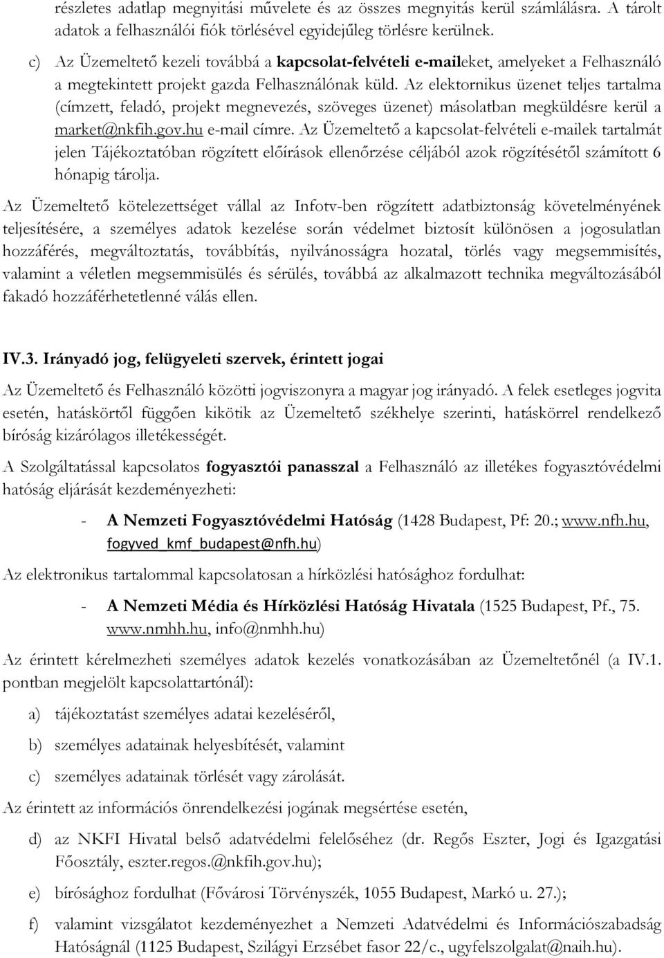 Az elektornikus üzenet teljes tartalma (címzett, feladó, projekt megnevezés, szöveges üzenet) másolatban megküldésre kerül a market@nkfih.gov.hu e-mail címre.