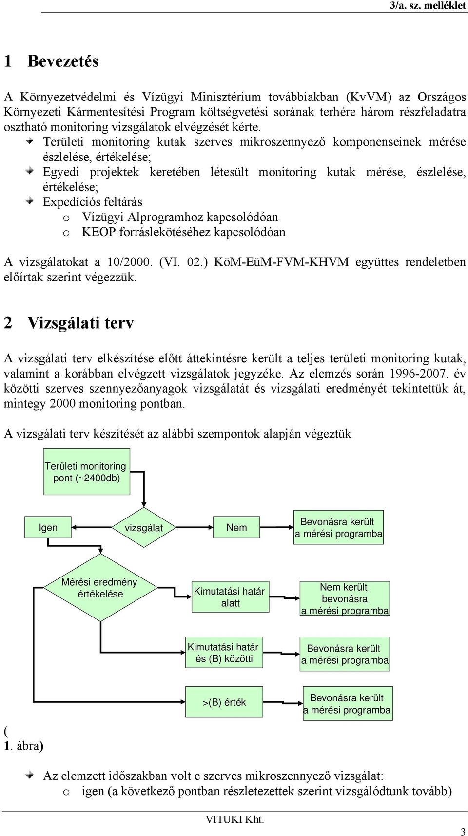 Területi monitoring kutak szerves mikroszennyező komponenseinek mérése észlelése, értékelése; Egyedi projektek keretében létesült monitoring kutak mérése, észlelése, értékelése; Expedíciós feltárás o