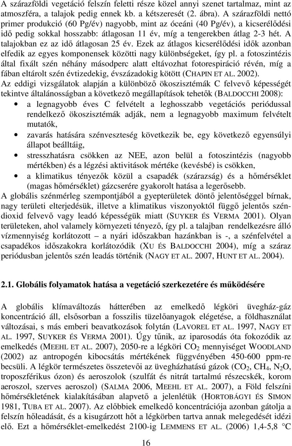 A talajokban ez az idő átlagosan 25 év. Ezek az átlagos kicserélődési idők azonban elfedik az egyes komponensek közötti nagy különbségeket, így pl.