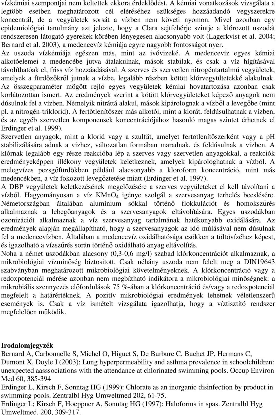 Mivel azonban egy epidemiológiai tanulmány azt jelezte, hogy a Clara sejtfehérje szintje a klórozott uszodát rendszeresen látogató gyerekek körében lényegesen alacsonyabb volt (Lagerkvist et al.