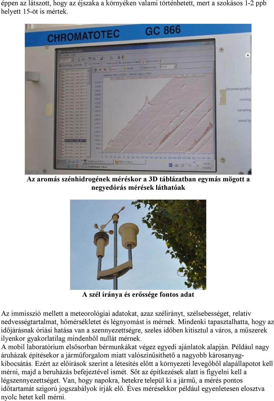 szélsebességet, relatív nedvességtartalmat, hőmérsékletet és légnyomást is mérnek.