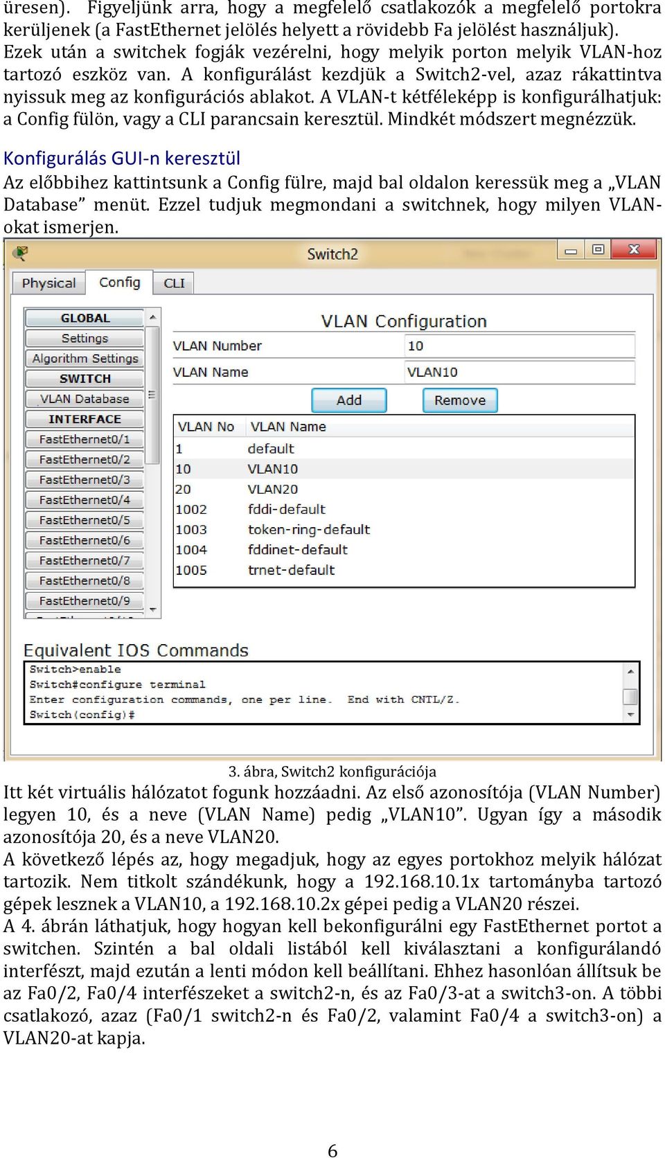 A VLAN-t kétféleképp is konfigurálhatjuk: a Config fülön, vagy a CLI parancsain keresztül. Mindkét módszert megnézzük.